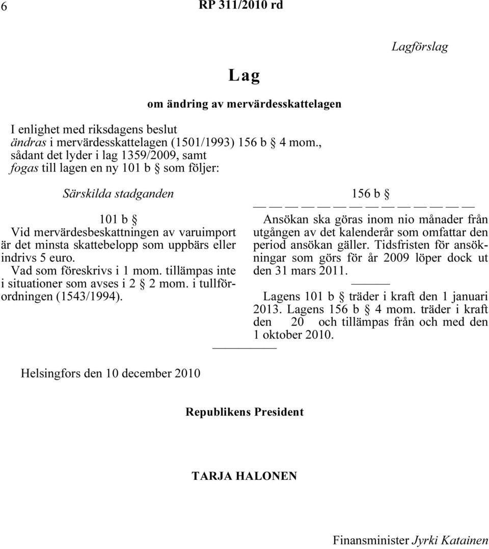 utgången av det kalenderår som omfattar den är det minsta skattebelopp som uppbärs eller period ansökan gäller. Tidsfristen för ansökningar som görs för år 2009 löper dock ut indrivs 5 euro.