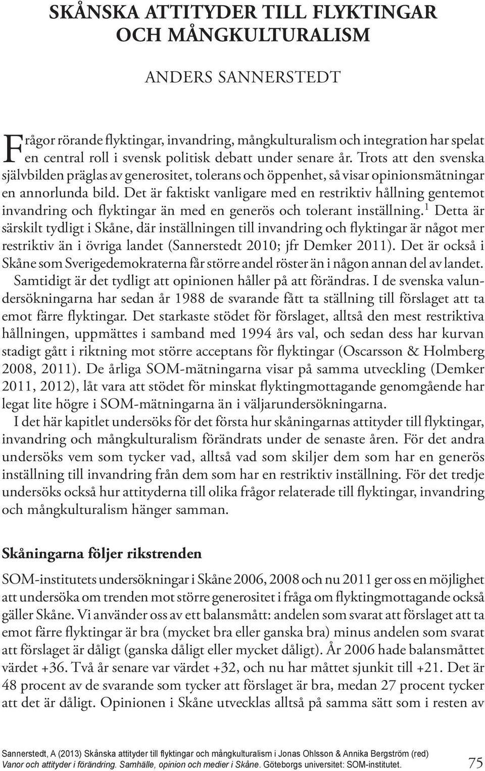 Det är faktiskt vanligare med en restriktiv hållning gentemot invandring och flyktingar än med en generös och tolerant inställning.