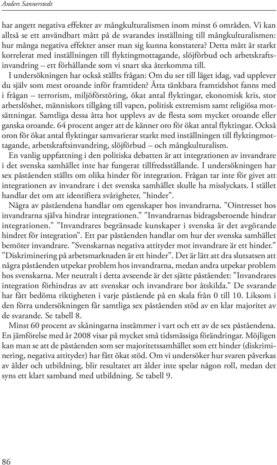 Detta mått är starkt korrelerat med inställningen till flyktingmottagande, slöjförbud och arbetskraftsinvandring ett förhållande som vi snart ska återkomma till.