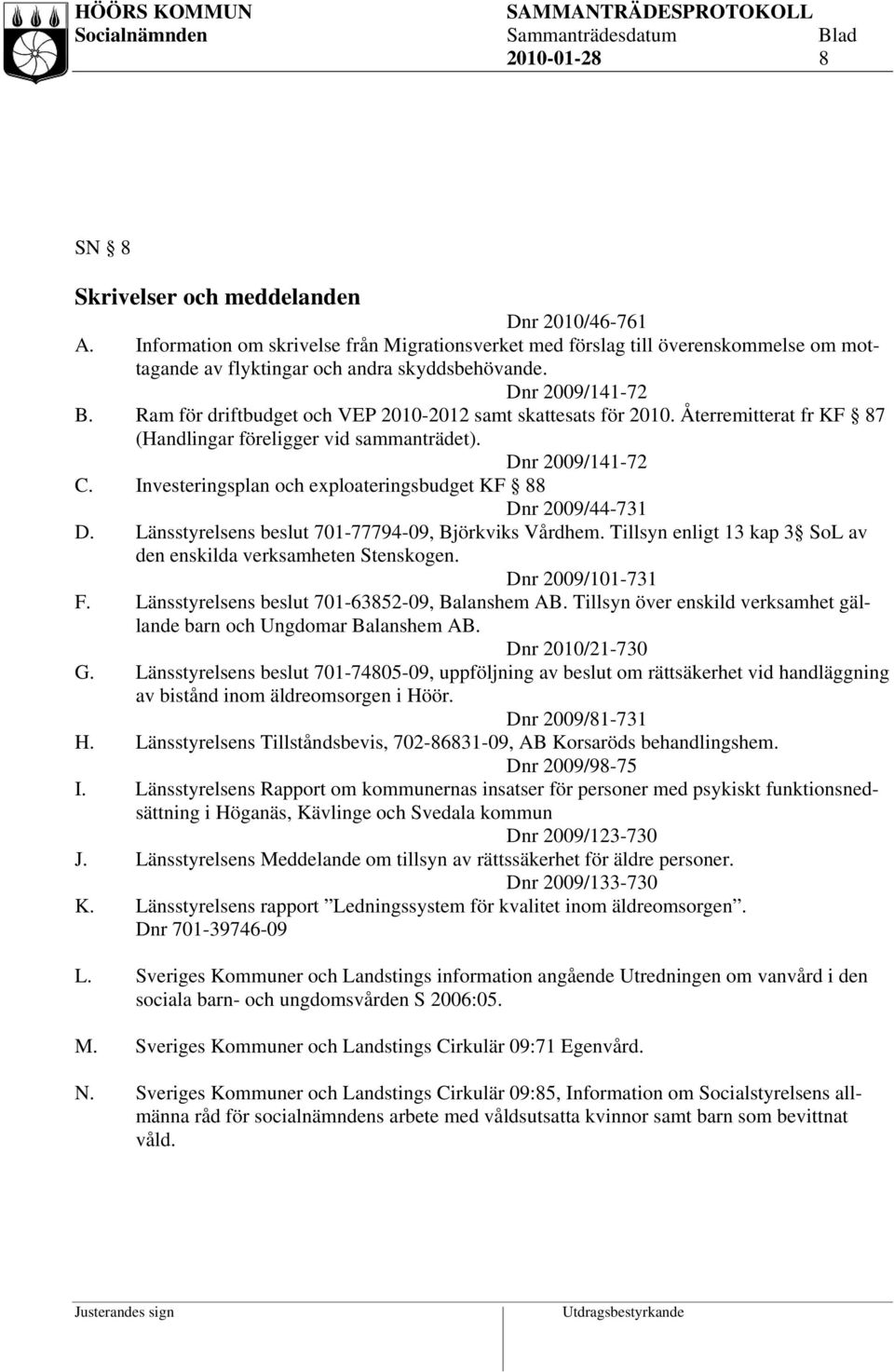 Investeringsplan och exploateringsbudget KF 88 Dnr 2009/44-731 D. Länsstyrelsens beslut 701-77794-09, Björkviks Vårdhem. Tillsyn enligt 13 kap 3 SoL av den enskilda verksamheten Stenskogen.