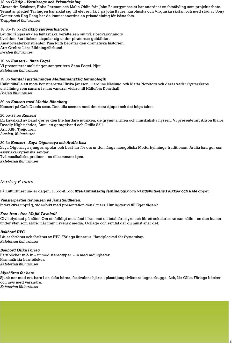 Trapphuset Kulturhuset 18.3o-19.oo En riktig sjörövarhistoria Låt dig fångas av den fantastiska berättelsen om två sjörövarkvinnors livsöden. Berättelsen utspelar sig under piraternas guldålder.