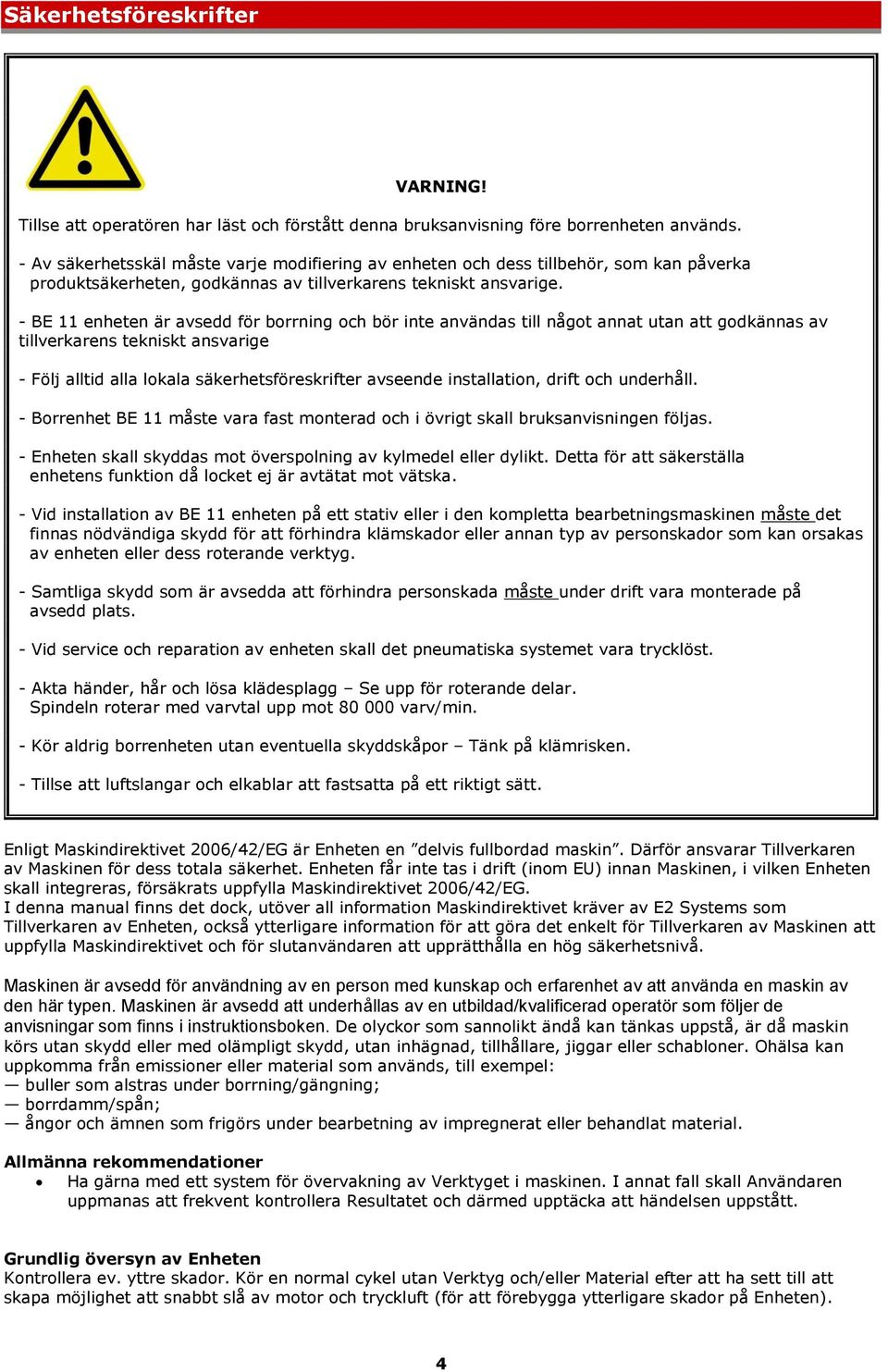 - BE 11 enheten är avsedd för borrning och bör inte användas till något annat utan att godkännas av tillverkarens tekniskt ansvarige - Följ alltid alla lokala säkerhetsföreskrifter avseende