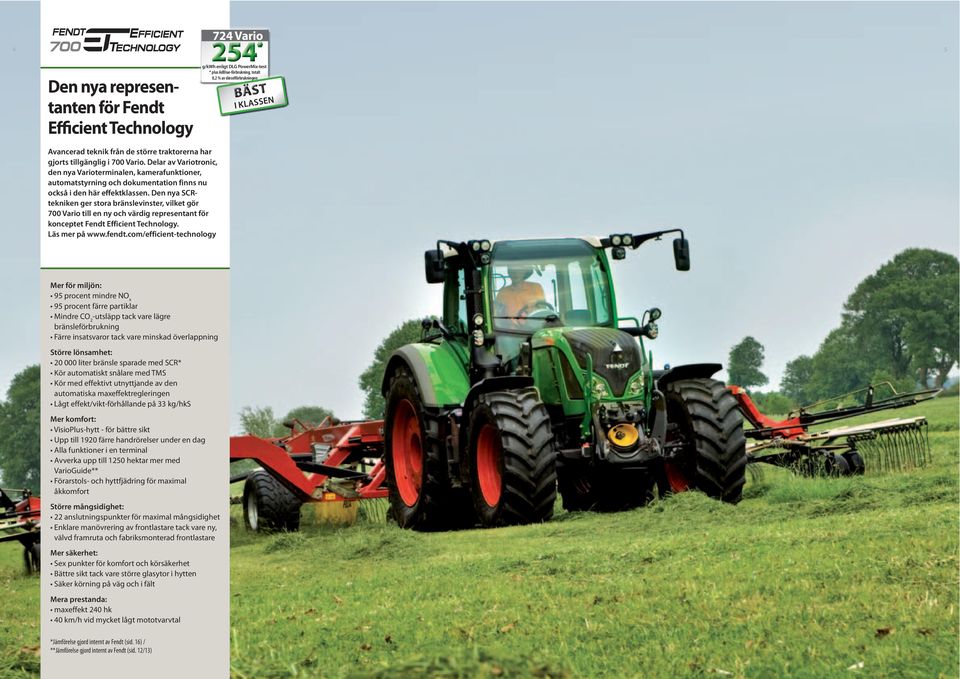 Den nya SCRtekniken ger stora bränslevinster, vilket gör 700 Vario till en ny och värdig representant för konceptet Fendt Efficient Technology. Läs mer på www.fendt.