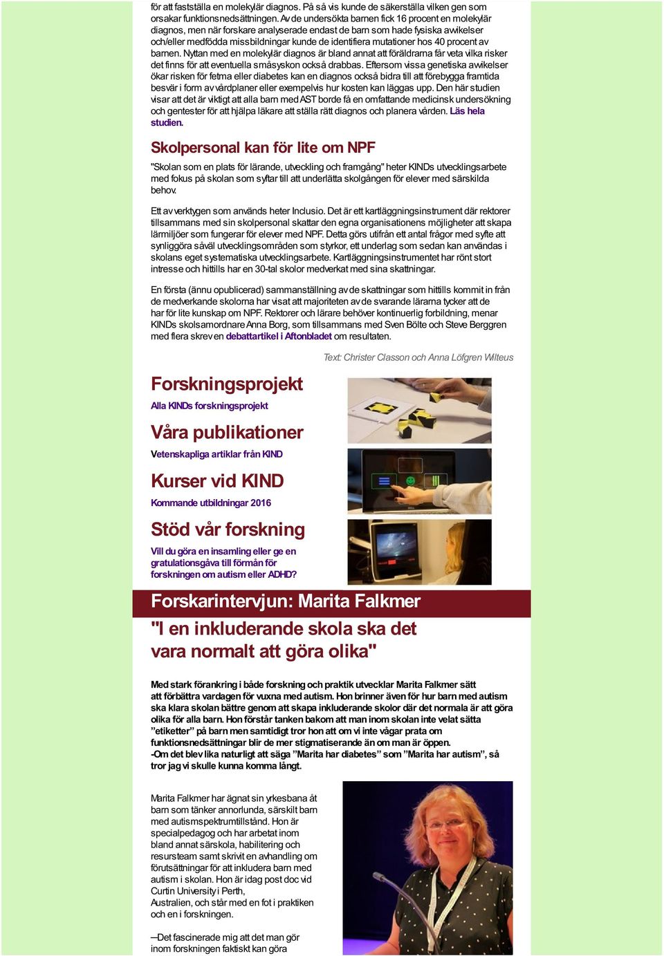 hos 40 procent av barnen. Nyttan med en molekylär diagnos är bland annat att föräldrarna får veta vilka risker det finns för att eventuella småsyskon också drabbas.