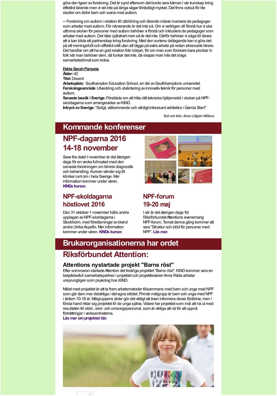 För närvarande är det inte så. Om vi verkligen vill förstå hur vi ska utforma skolan för personer med autism behöver vi förstå och inkludera de pedagoger som arbetar med autism.