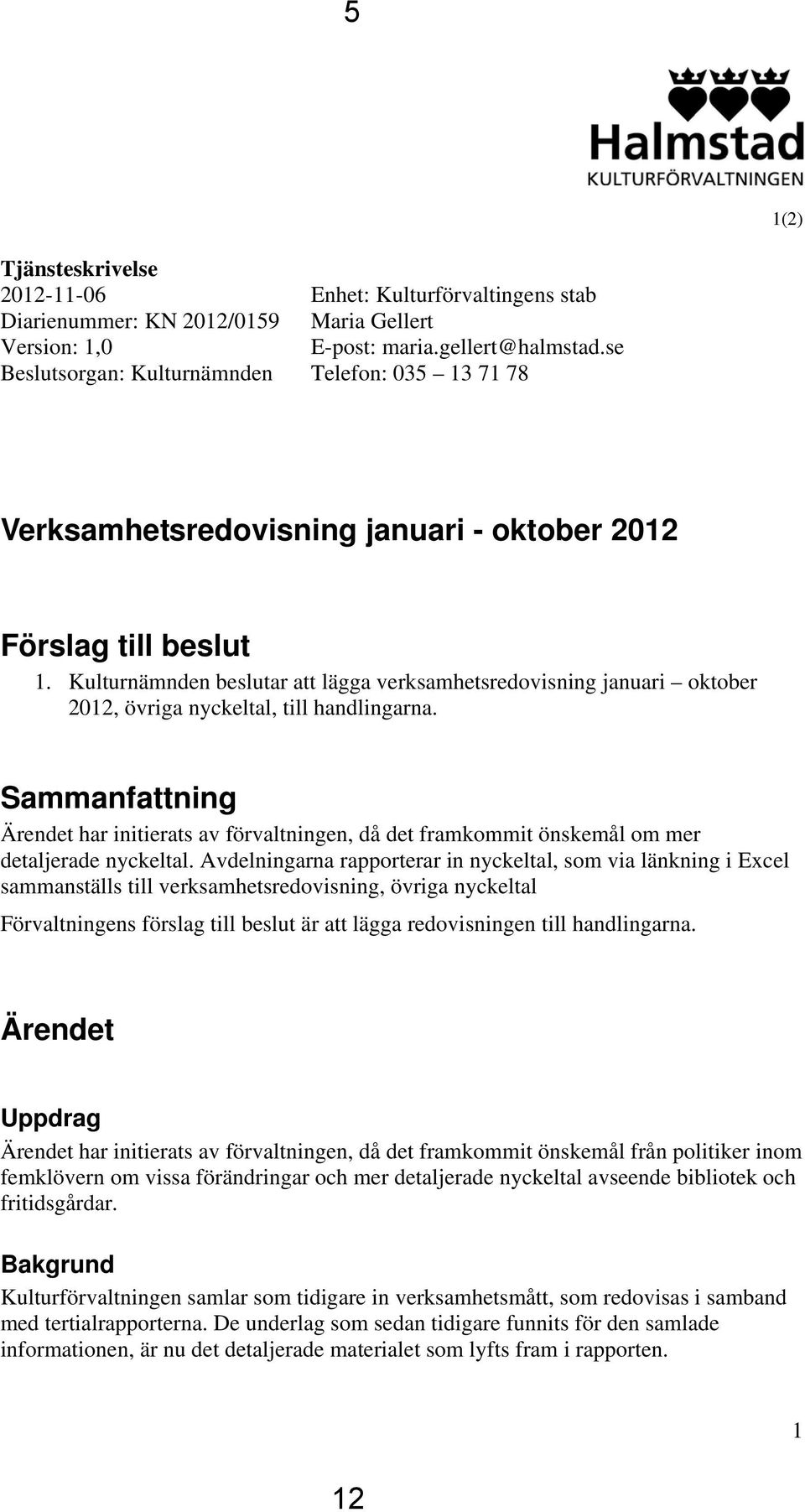 Kulturnämnden beslutar att lägga verksamhetsredovisning januari oktober 2012, övriga nyckeltal, till handlingarna.
