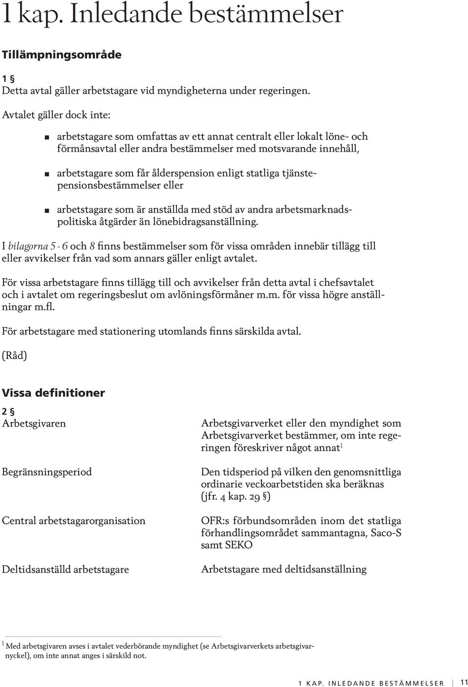 enligt statliga tjänste - pensionsbestämmelser eller arbetstagare som är anställda med stöd av andra arbetsmarknadspolitiska åtgärder än lönebidrags an ställ ning.