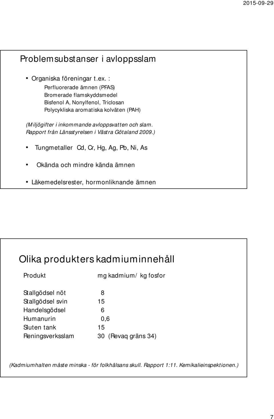 och slam. Rapport från Länsstyrelsen i Västra Götaland 2009.