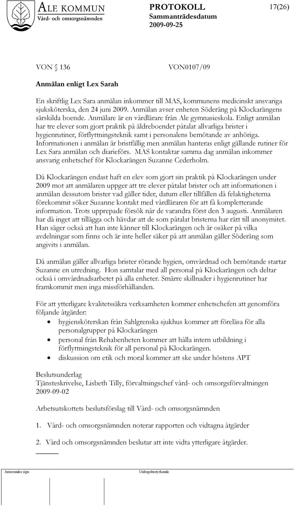 Enligt anmälan har tre elever som gjort praktik på äldreboendet påtalat allvarliga brister i hygienrutiner, förflyttningsteknik samt i personalens bemötande av anhöriga.
