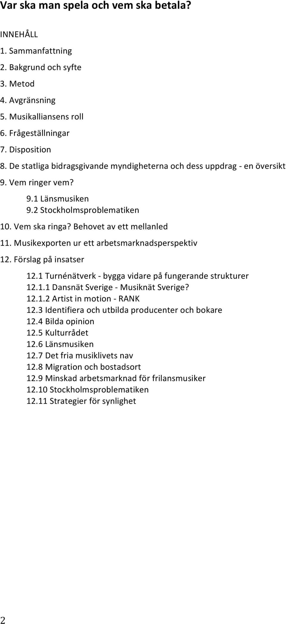Musikexporten ur ett arbetsmarknadsperspektiv 12. Förslag på insatser 12.1 Turnénätverk - bygga vidare på fungerande strukturer 12.1.1 Dansnät Sverige - Musiknät Sverige? 12.1.2 Artist in motion - RANK 12.