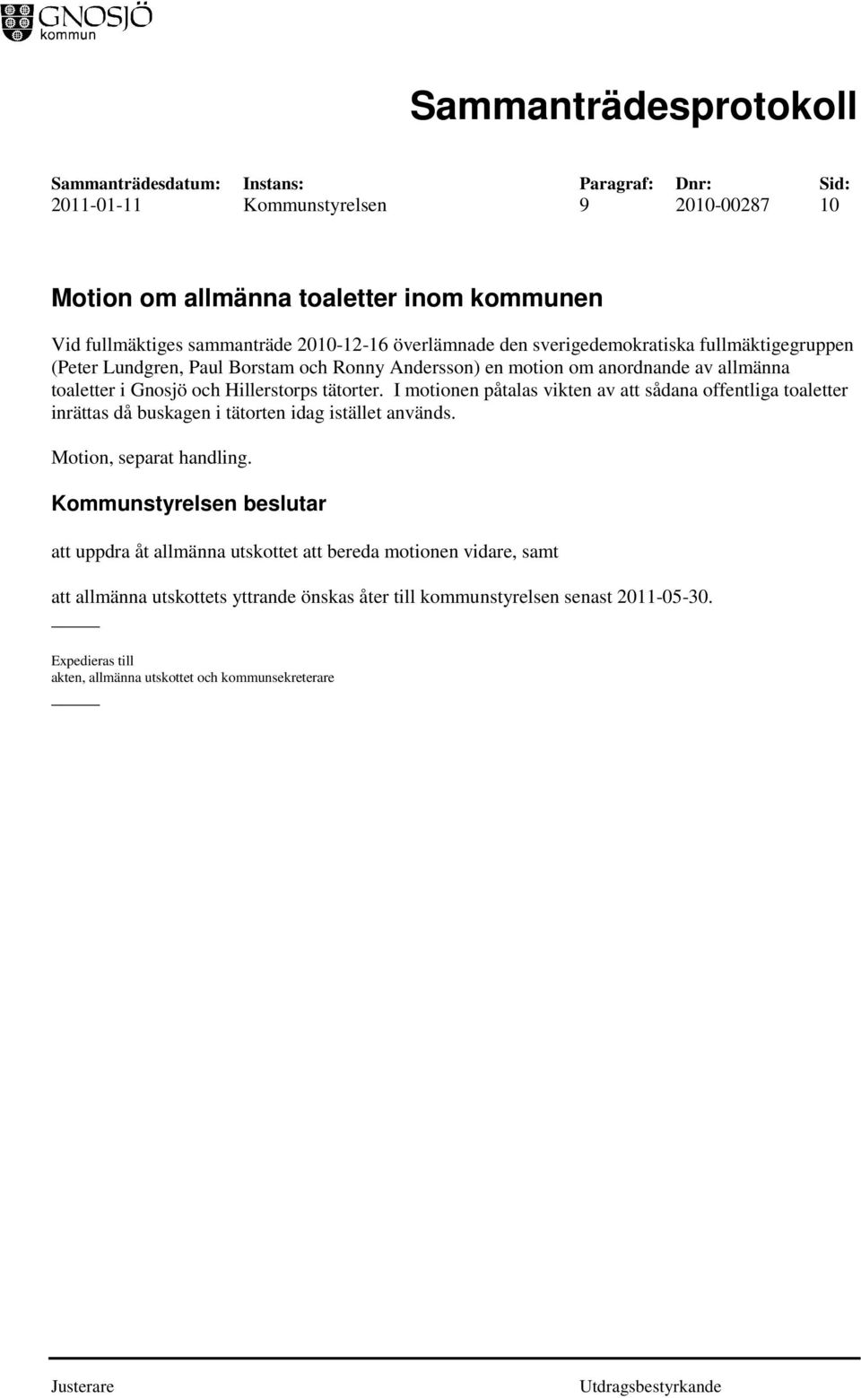 I motionen påtalas vikten av att sådana offentliga toaletter inrättas då buskagen i tätorten idag istället används. Motion, separat handling.