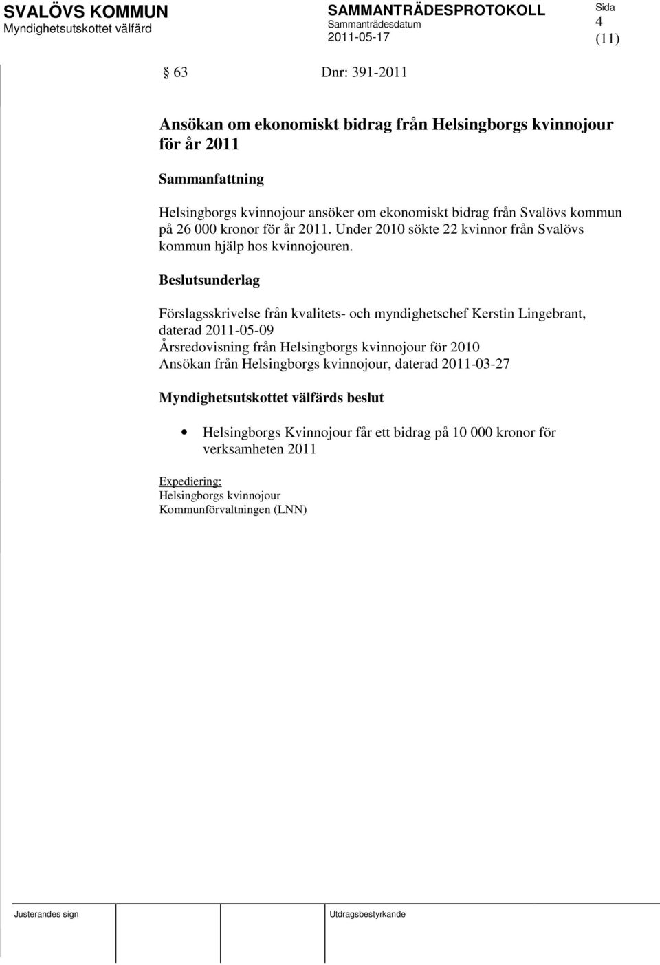 Förslagsskrivelse från kvalitets- och myndighetschef Kerstin Lingebrant, daterad 2011-05-09 Årsredovisning från Helsingborgs kvinnojour för 2010 Ansökan