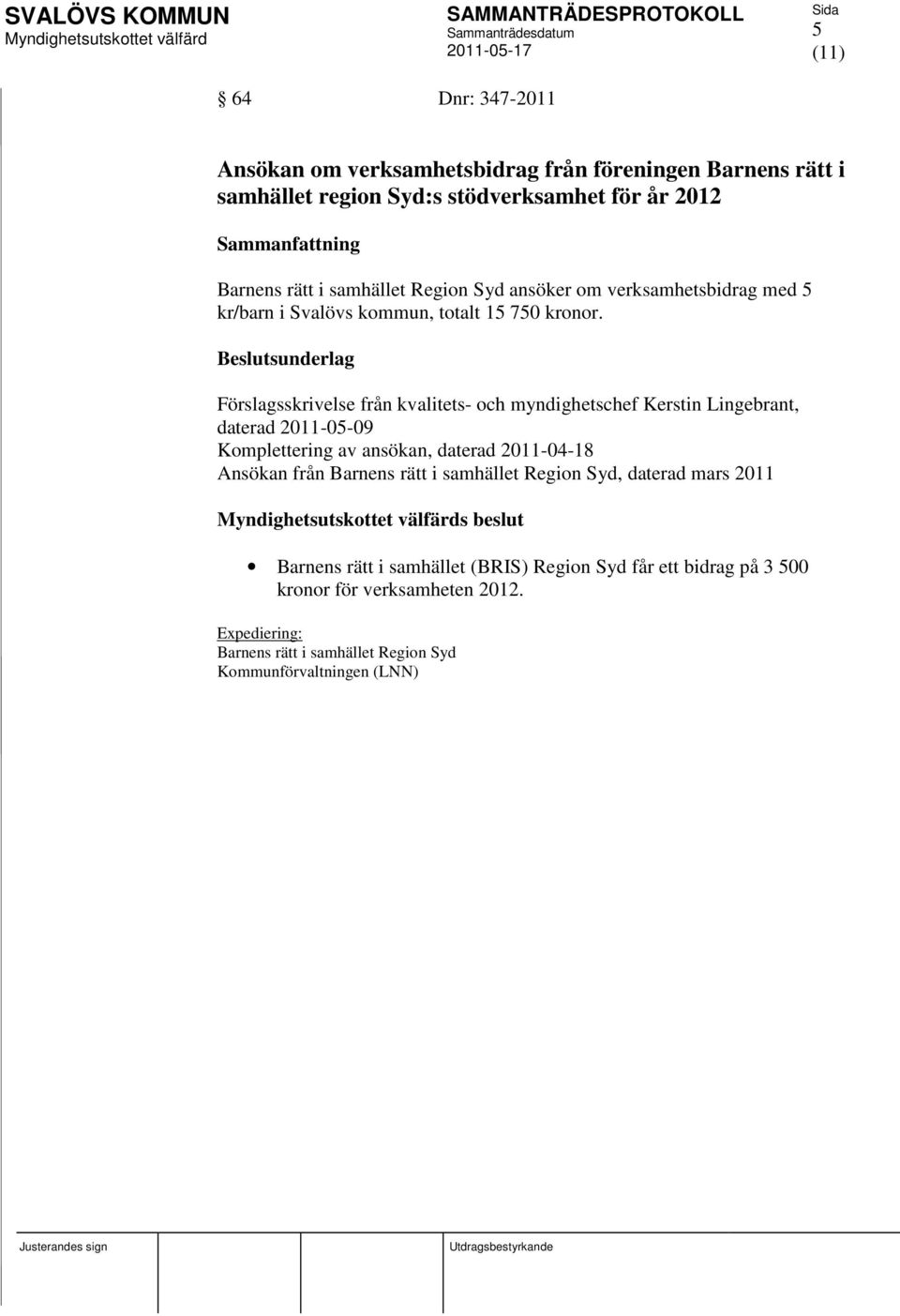 Förslagsskrivelse från kvalitets- och myndighetschef Kerstin Lingebrant, daterad 2011-05-09 Komplettering av ansökan, daterad 2011-04-18 Ansökan från Barnens