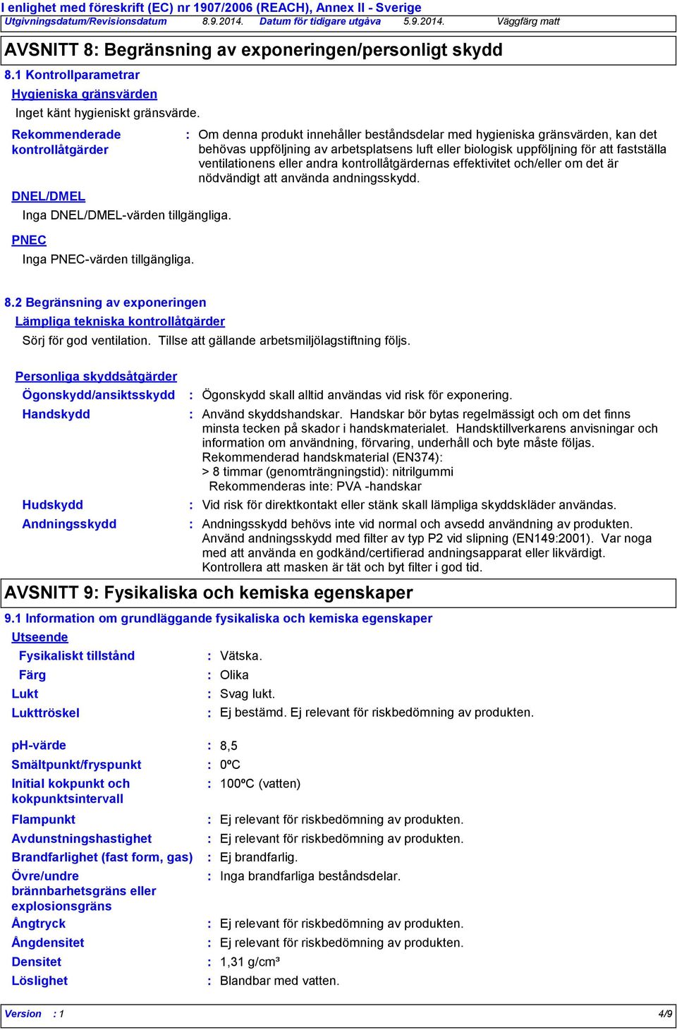 Om denna produkt innehåller beståndsdelar med hygieniska gränsvärden, kan det behövas uppföljning av arbetsplatsens luft eller biologisk uppföljning för att fastställa ventilationens eller andra