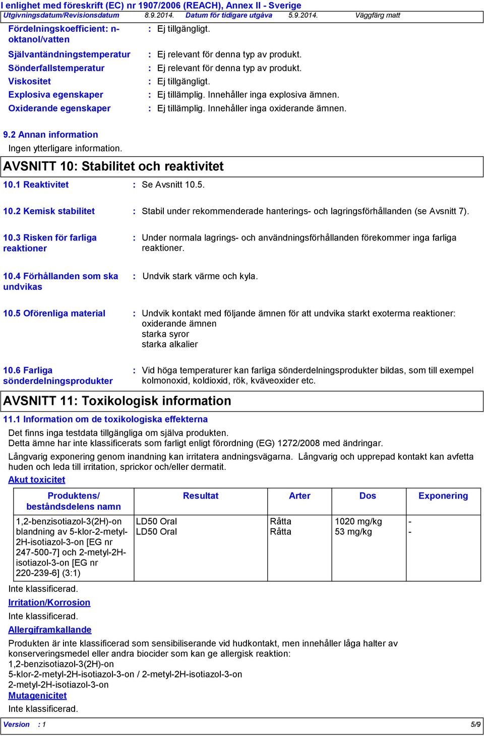 9.2 Annan information Ingen ytterligare information. AVSNITT 10 Stabilitet och reaktivitet 10.1 Reaktivitet Se Avsnitt 10.5. 10.2 Kemisk stabilitet Stabil under rekommenderade hanterings och lagringsförhållanden (se Avsnitt 7).