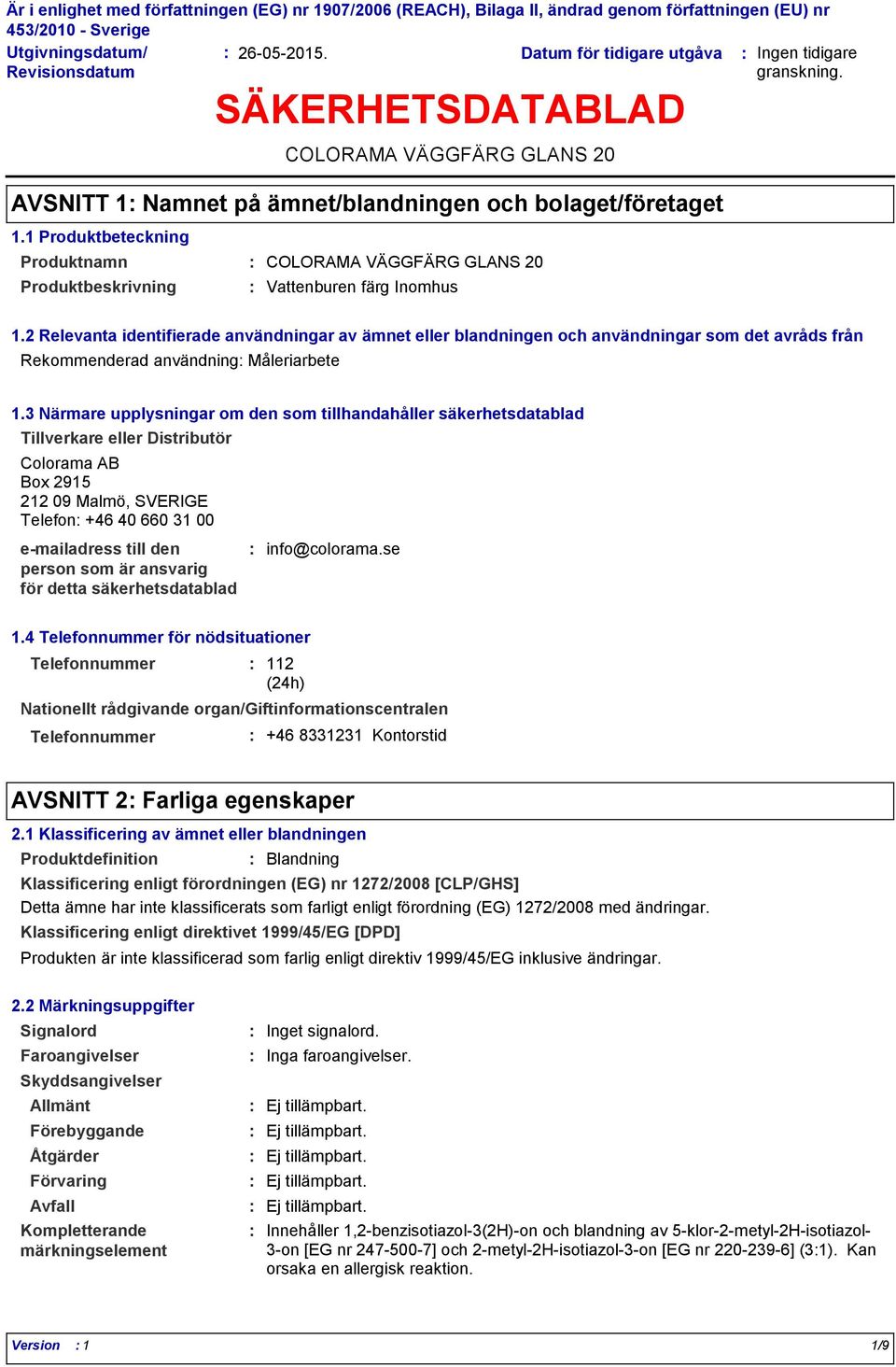 2 Relevanta identifierade användningar av ämnet eller blandningen och användningar som det avråds från Rekommenderad användning Måleriarbete 1.