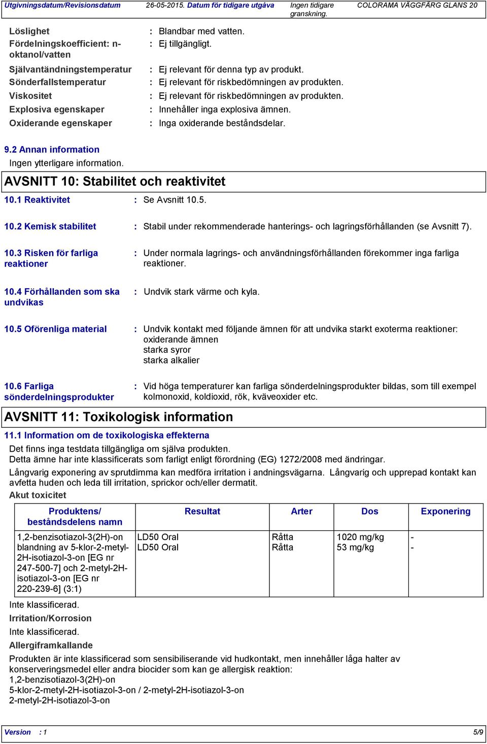 2 Annan information Ingen ytterligare information. AVSNITT 10 Stabilitet och reaktivitet 10.1 Reaktivitet Se Avsnitt 10.5. 10.2 Kemisk stabilitet Stabil under rekommenderade hanterings och lagringsförhållanden (se Avsnitt 7).