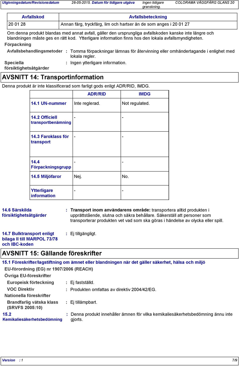 Förpackning Avfallsbehandlingsmetoder Speciella försiktighetsåtgärder AVSNITT 14 Transportinformation Tomma förpackningar lämnas för återvinning eller omhändertagande i enlighet med lokala regler.