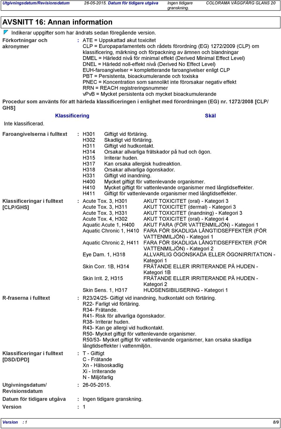 DMEL = Härledd nivå för minimal effekt (Derived Minimal Effect Level) DNEL = Härledd nolleffekt nivå (Derived No Effect Level) EUHfaroangivelser = kompletterande faroangivelser enligt CLP PBT =