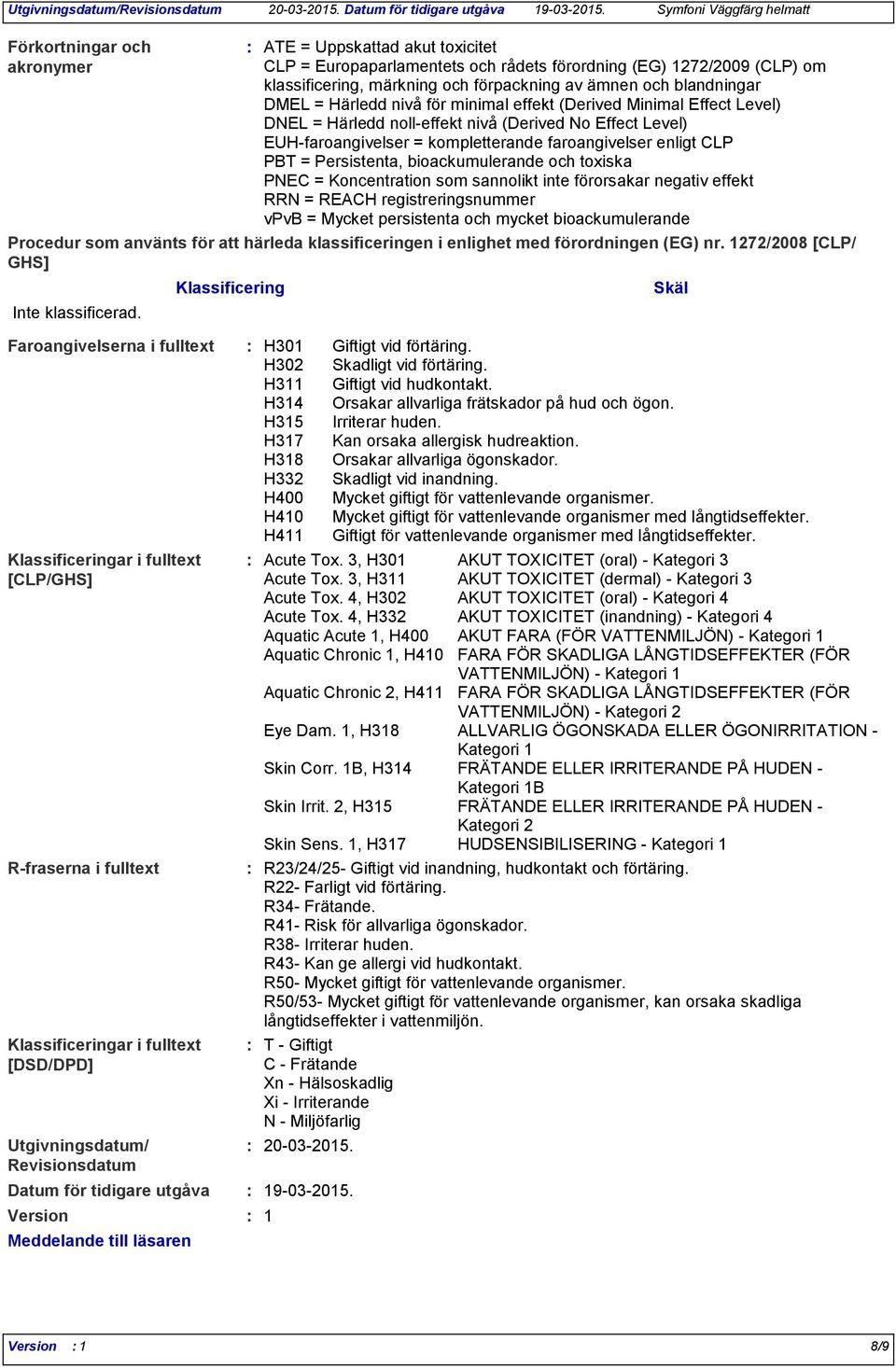 Persistenta, bioackumulerande och toxiska PNEC = Koncentration som sannolikt inte förorsakar negativ effekt RRN = REACH registreringsnummer vpvb = Mycket persistenta och mycket bioackumulerande