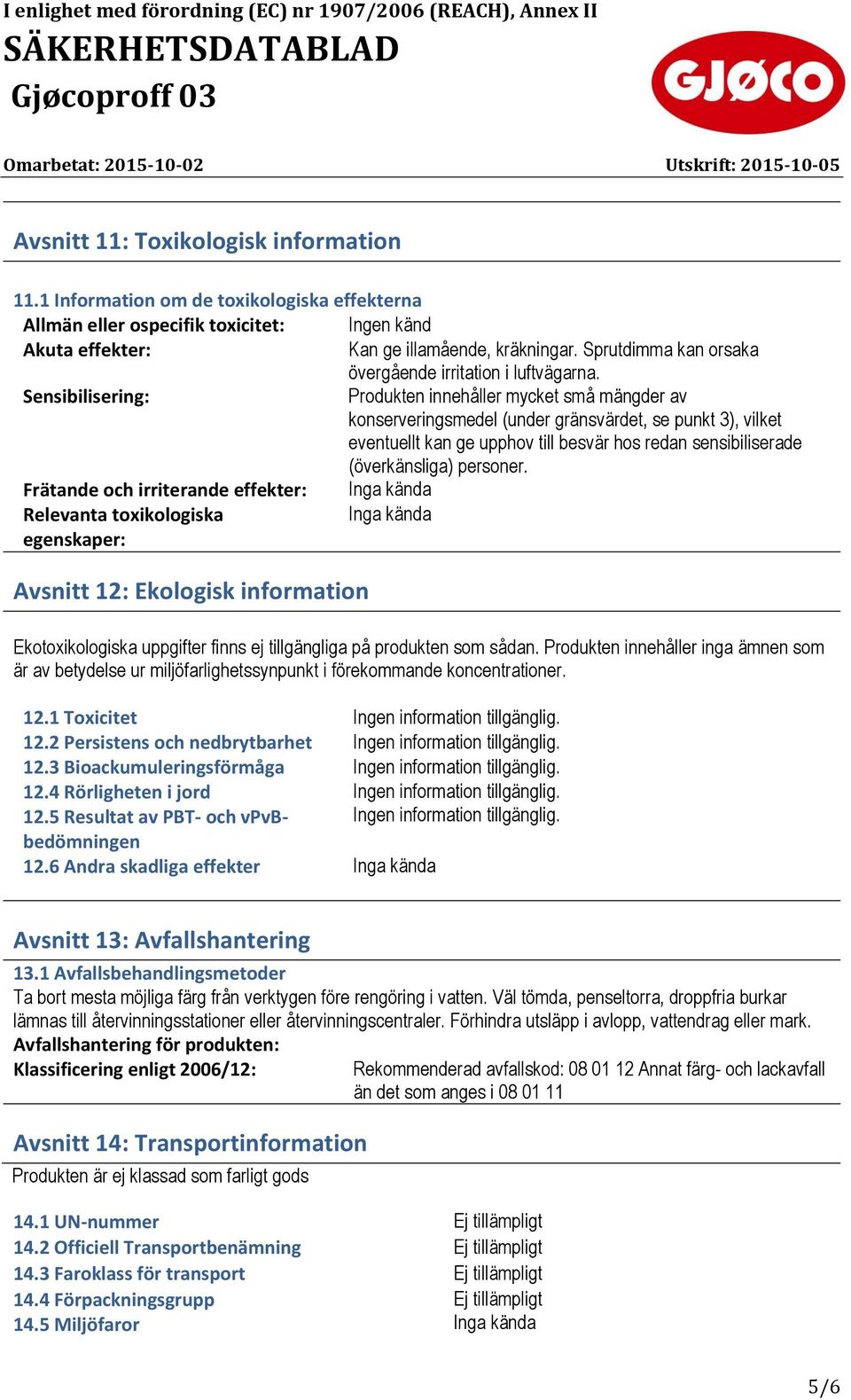 Sensibilisering: Produkten innehåller mycket små mängder av konserveringsmedel (under gränsvärdet, se punkt 3), vilket eventuellt kan ge upphov till besvär hos redan sensibiliserade (överkänsliga)