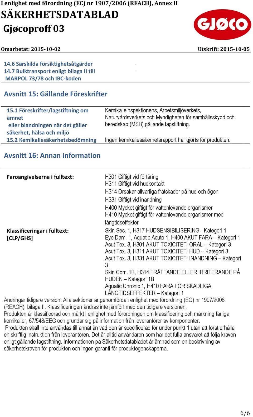 beredskap (MSB) gällande lagstiftning. 15.2 Kemikaliesäkerhetsbedömning Ingen kemikaliesäkerhetsrapport har gjorts för produkten.