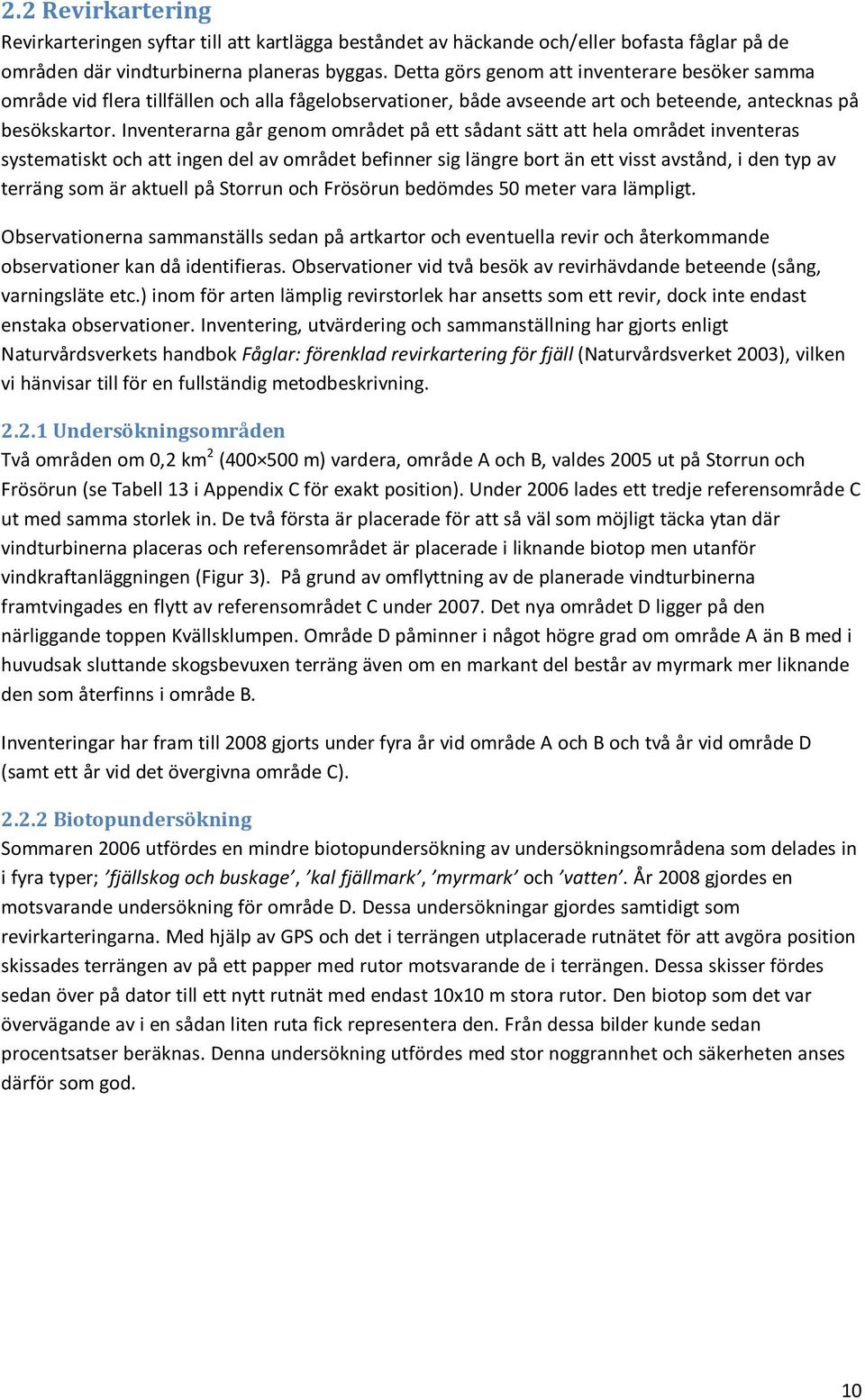 Inventerarna går genom området på ett sådant sätt att hela området inventeras systematiskt och att ingen del av området befinner sig längre bort än ett visst avstånd, i den typ av terräng som är