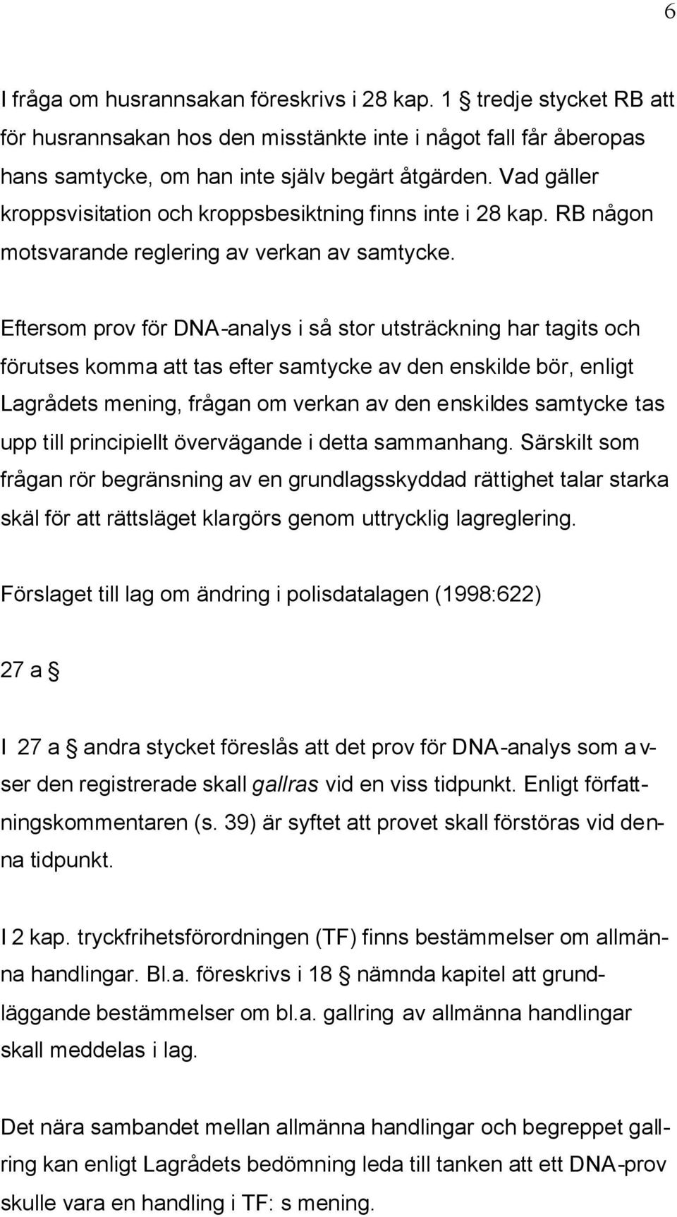 Eftersom prov för DNA-analys i så stor utsträckning har tagits och förutses komma att tas efter samtycke av den enskilde bör, enligt Lagrådets mening, frågan om verkan av den enskildes samtycke tas