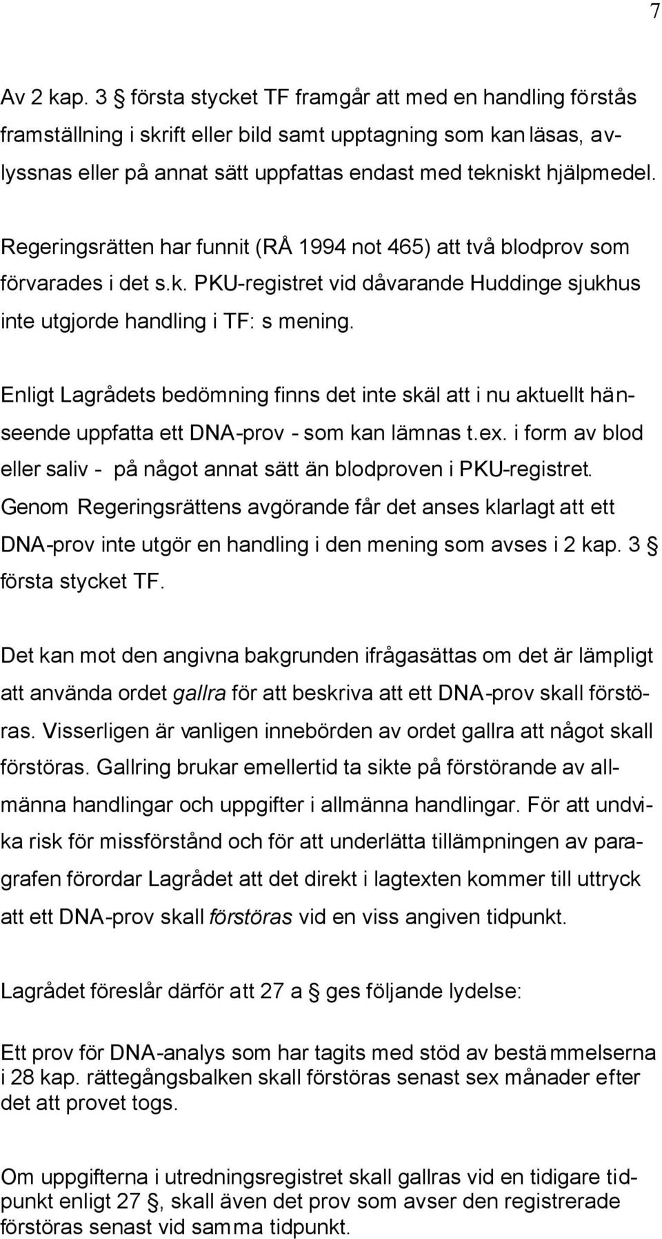 Regeringsrätten har funnit (RÅ 1994 not 465) att två blodprov som förvarades i det s.k. PKU-registret vid dåvarande Huddinge sjukhus inte utgjorde handling i TF: s mening.