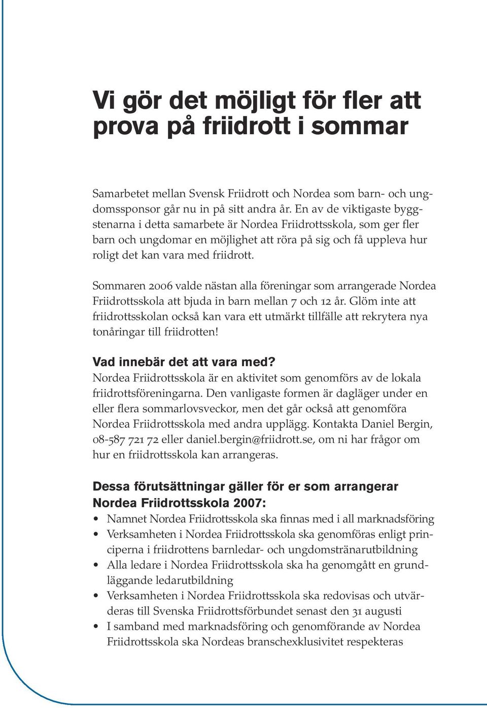 Sommaren 2006 valde nästan alla föreningar som arrangerade Nordea Friidrottsskola att bjuda in barn mellan 7 och 12 år.