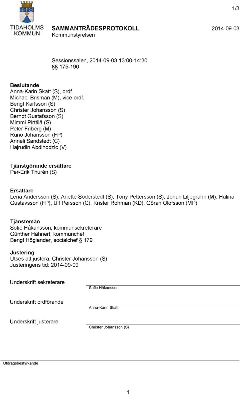 Thurén (S) Ersättare Lena Andersson (S), Anette Söderstedt (S), Tony Pettersson (S), Johan Liljegrahn (M), Halina Gustavsson (FP), Ulf Persson (C), Krister Rohman (KD), Göran Olofsson (MP) Tjänstemän