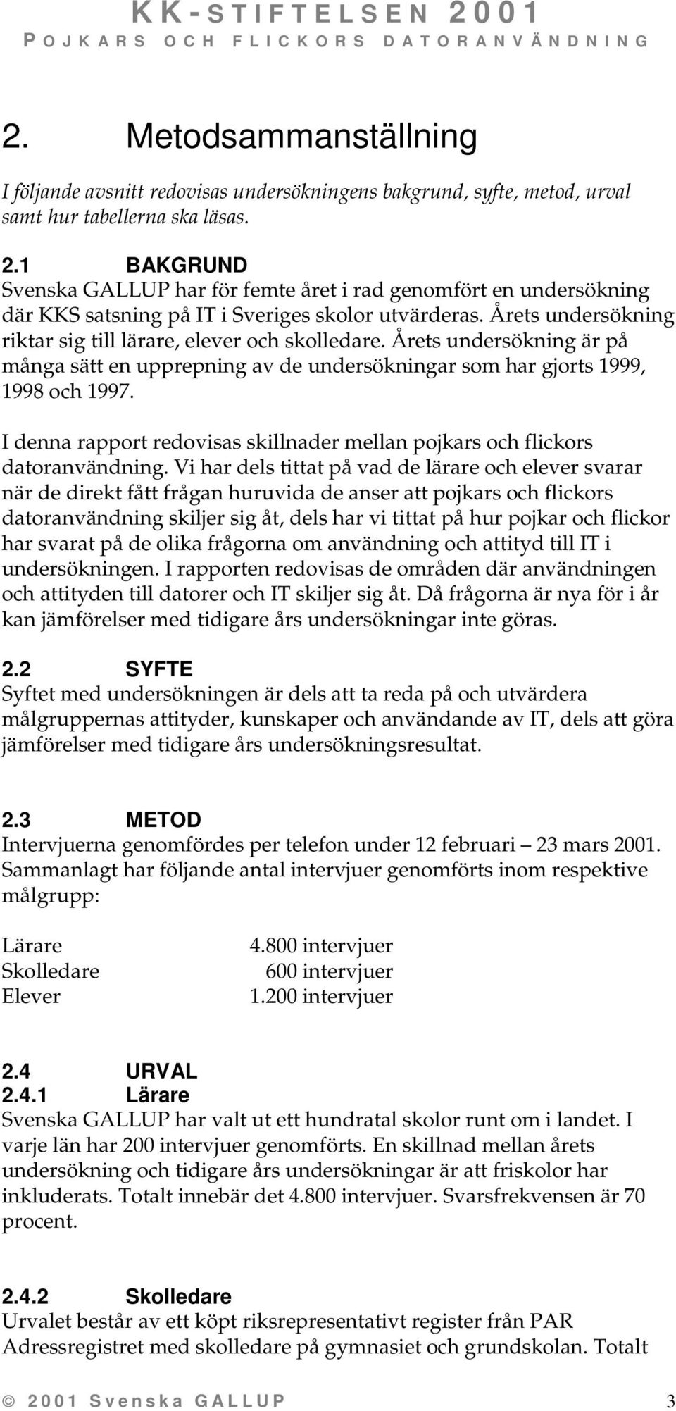 Årets undersökning är på många sätt en upprepning av de undersökningar som har gjorts 1999, 1998 och 1997. I denna rapport redovisas skillnader mellan pojkars och flickors datoranvändning.