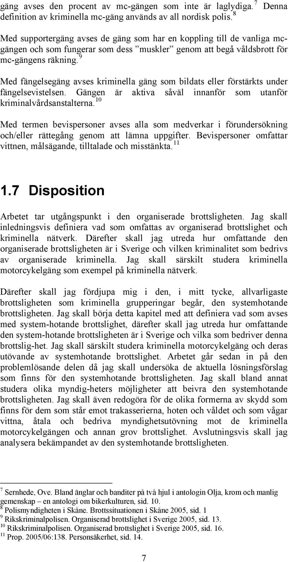9 Med fängelsegäng avses kriminella gäng som bildats eller förstärkts under fängelsevistelsen. Gängen är aktiva såväl innanför som utanför kriminalvårdsanstalterna.