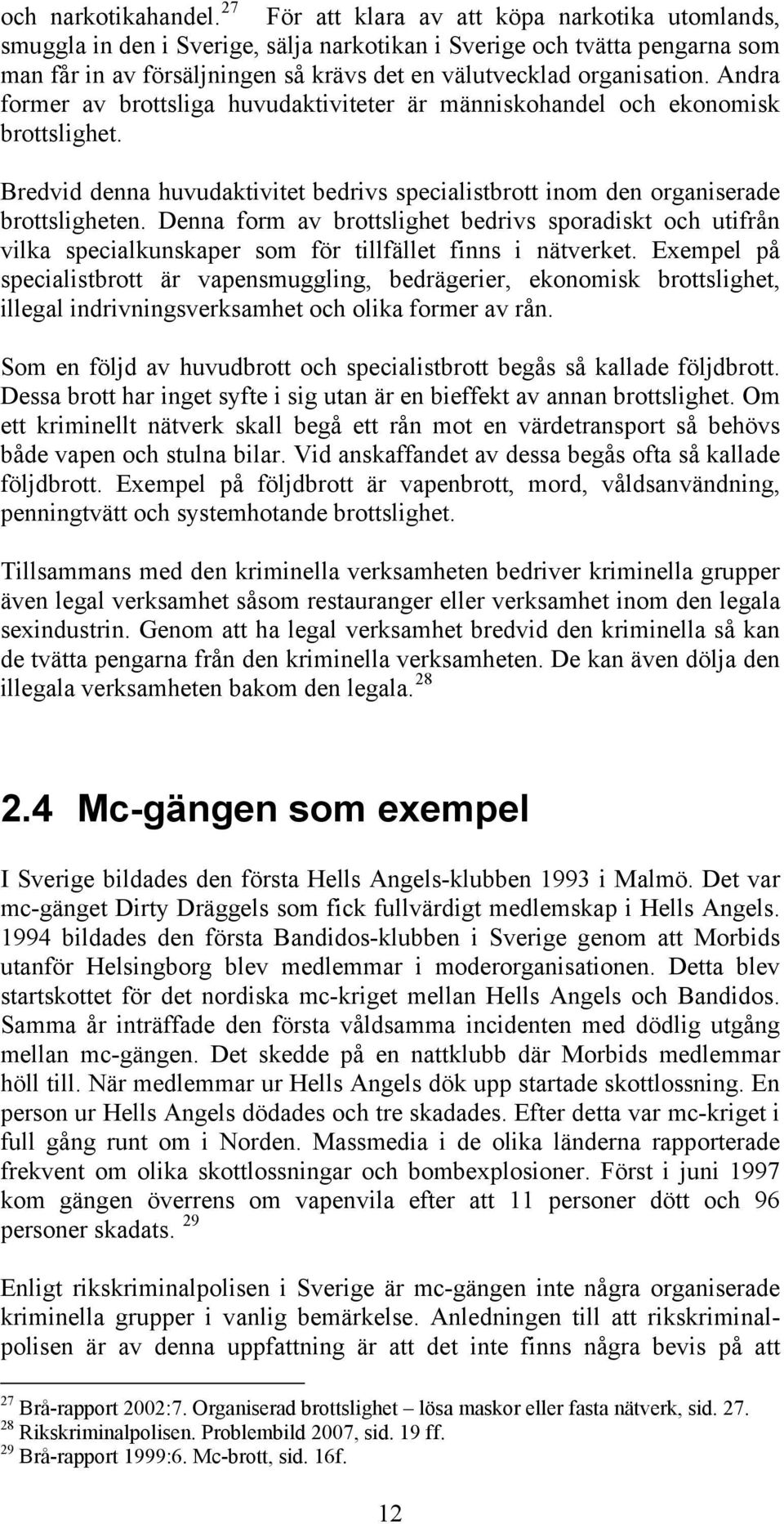 Andra former av brottsliga huvudaktiviteter är människohandel och ekonomisk brottslighet. Bredvid denna huvudaktivitet bedrivs specialistbrott inom den organiserade brottsligheten.