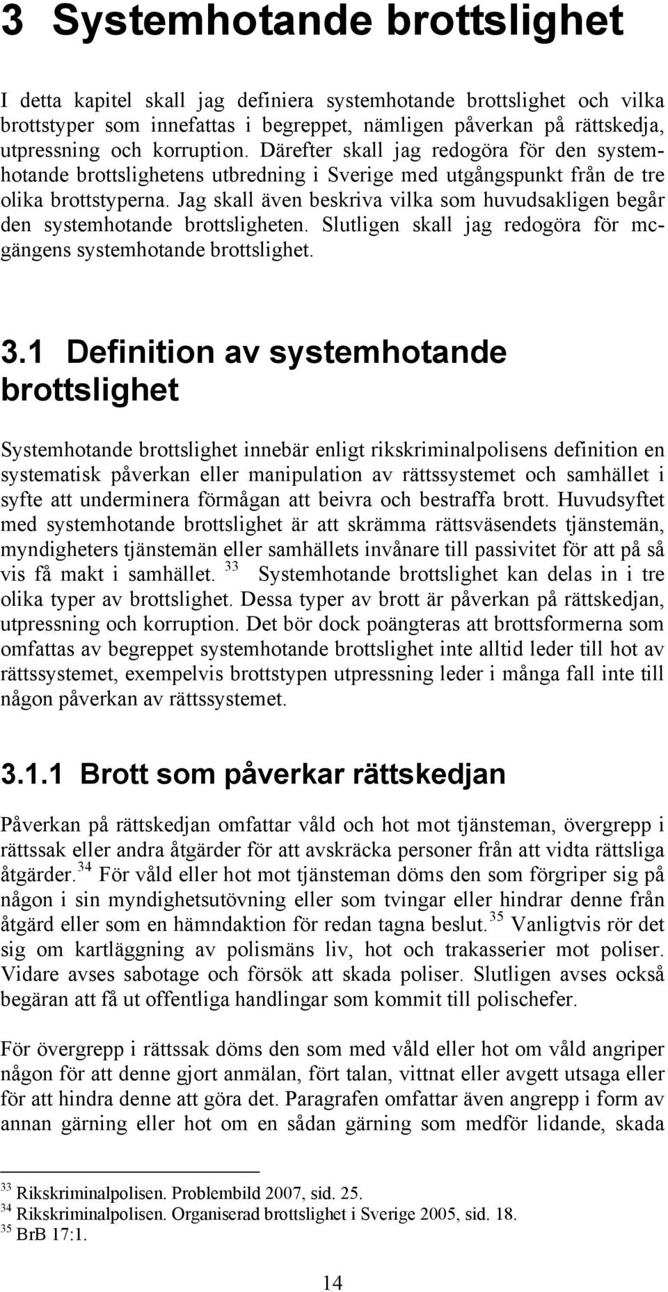 Jag skall även beskriva vilka som huvudsakligen begår den systemhotande brottsligheten. Slutligen skall jag redogöra för mcgängens systemhotande brottslighet. 3.