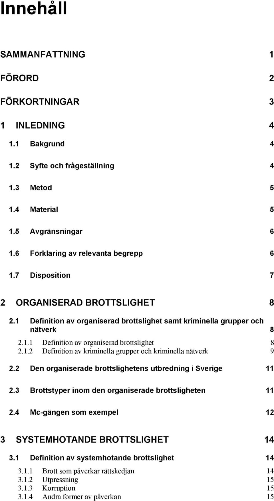 1.2 Definition av kriminella grupper och kriminella nätverk 9 2.2 Den organiserade brottslighetens utbredning i Sverige 11 2.3 Brottstyper inom den organiserade brottsligheten 11 2.