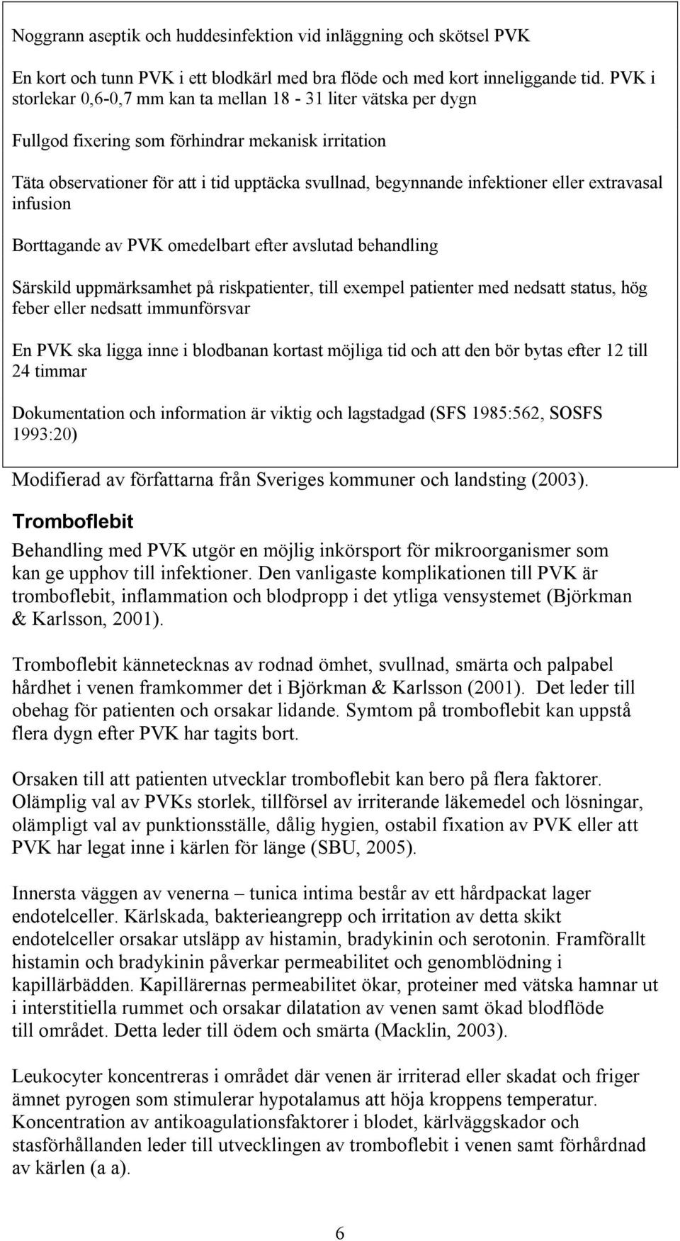 eller extravasal infusion Borttagande av PVK omedelbart efter avslutad behandling Särskild uppmärksamhet på riskpatienter, till exempel patienter med nedsatt status, hög feber eller nedsatt