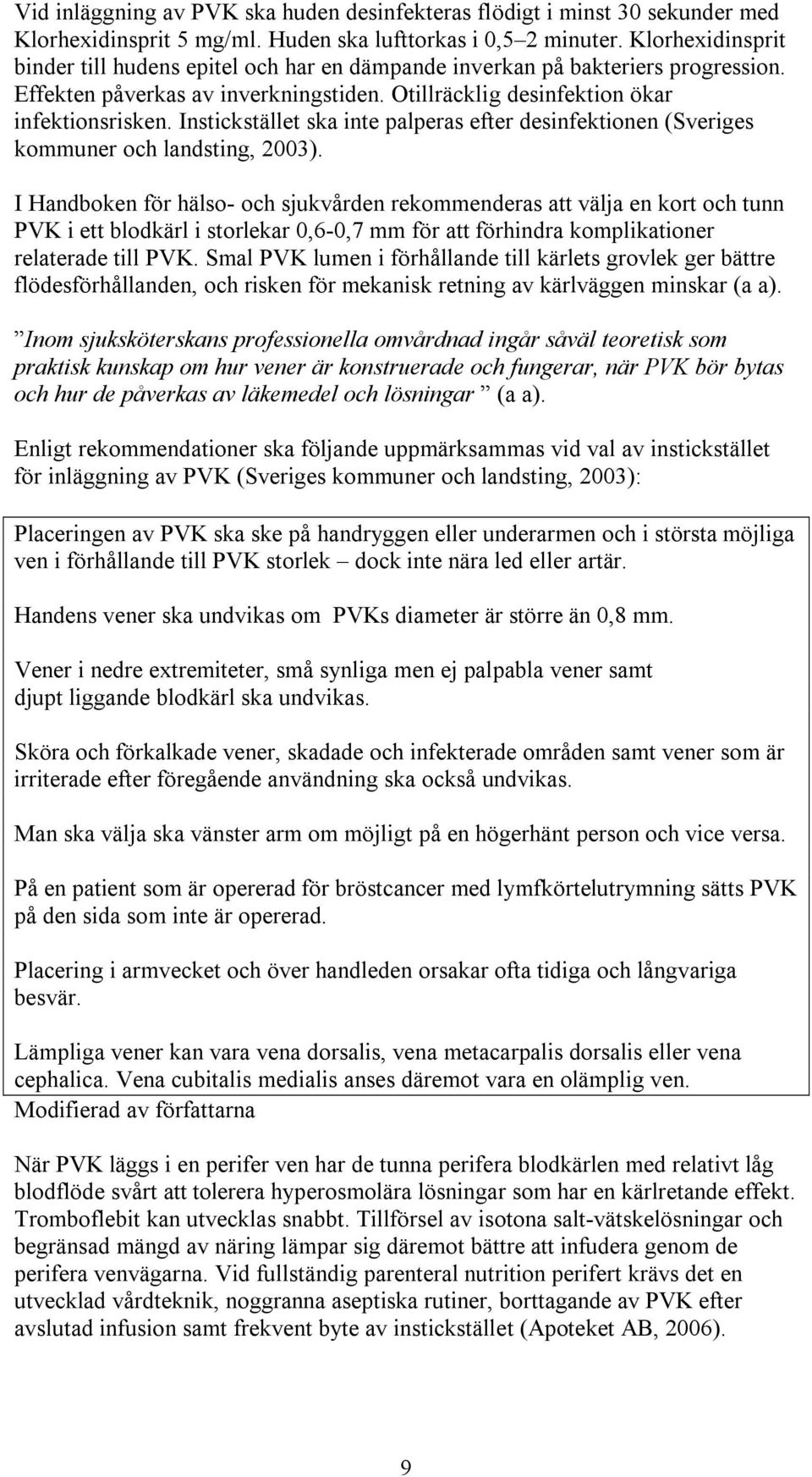 Instickstället ska inte palperas efter desinfektionen (Sveriges kommuner och landsting, 2003).