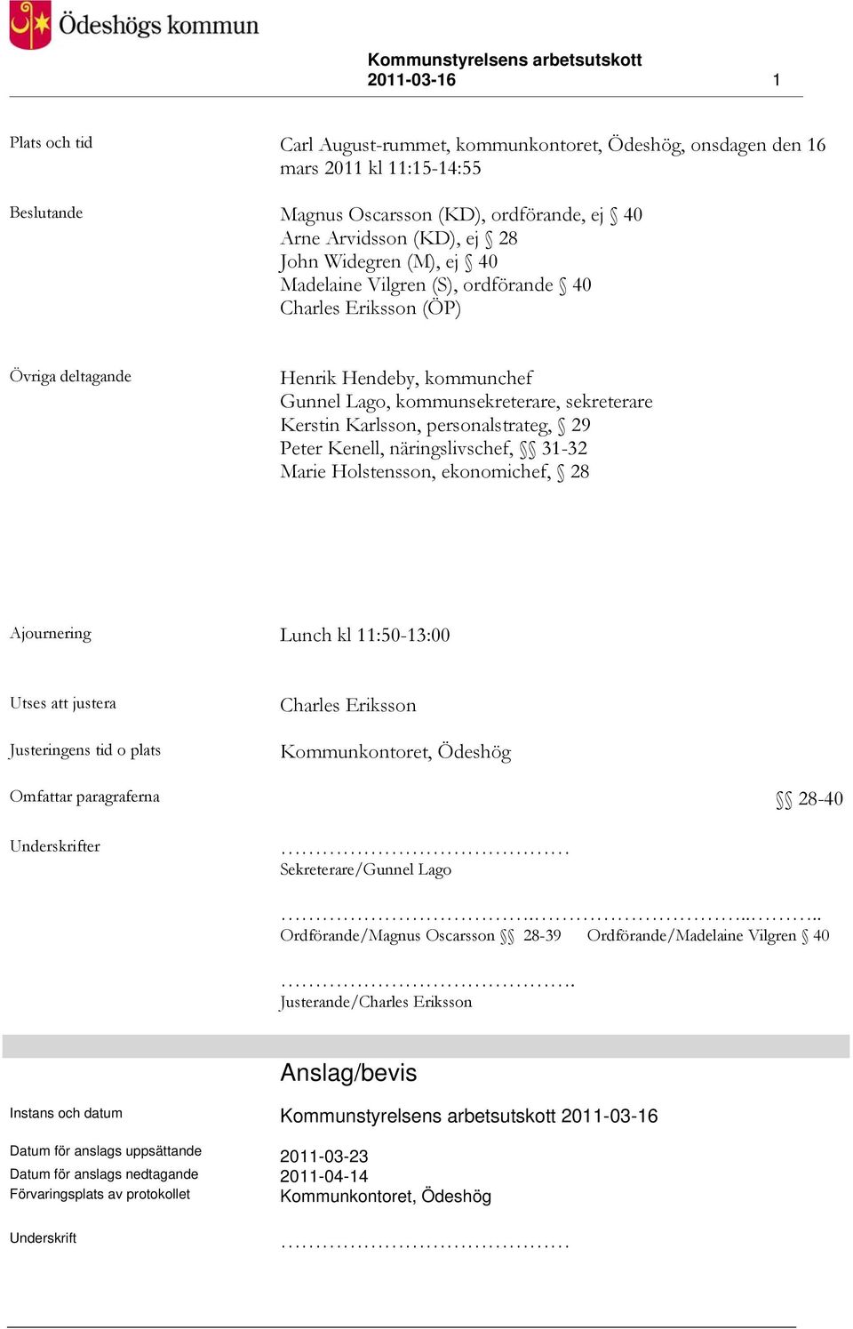 personalstrateg, 29 Peter Kenell, näringslivschef, 31-32 Marie Holstensson, ekonomichef, 28 Ajournering Lunch kl 11:50-13:00 Utses att justera Justeringens tid o plats Charles Eriksson