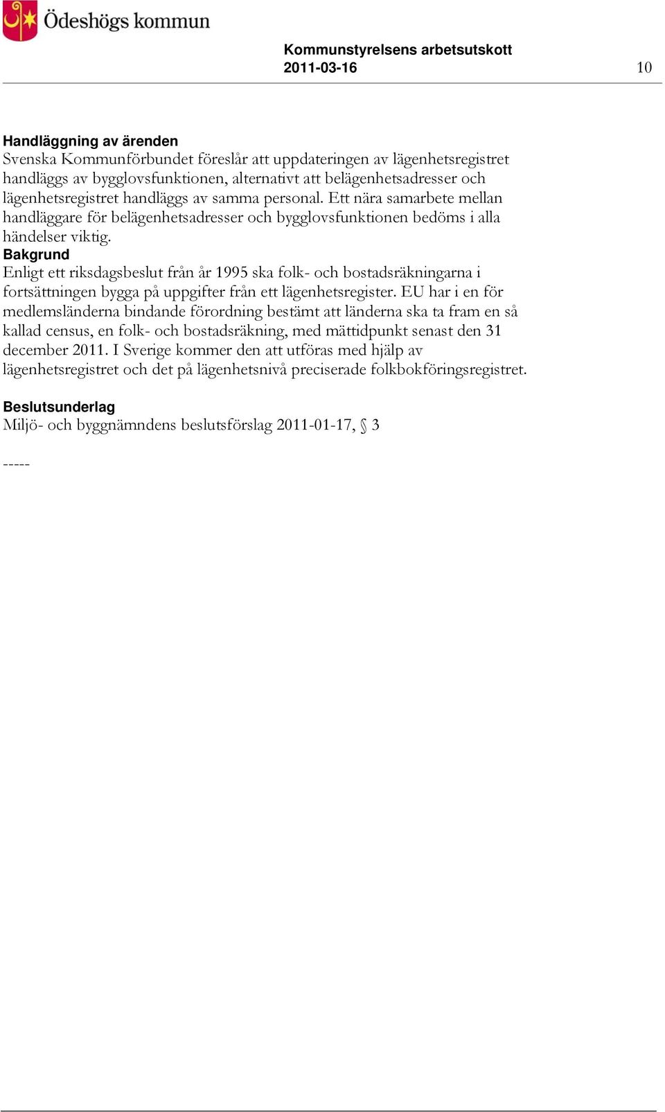 Bakgrund Enligt ett riksdagsbeslut från år 1995 ska folk- och bostadsräkningarna i fortsättningen bygga på uppgifter från ett lägenhetsregister.