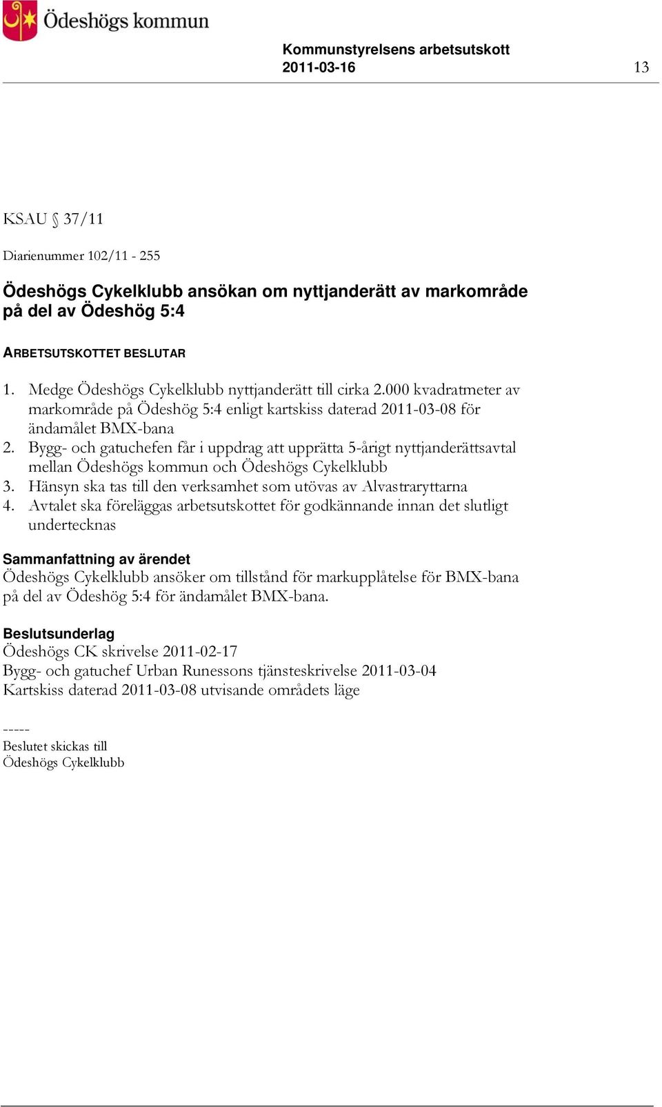 Bygg- och gatuchefen får i uppdrag att upprätta 5-årigt nyttjanderättsavtal mellan Ödeshögs kommun och Ödeshögs Cykelklubb 3. Hänsyn ska tas till den verksamhet som utövas av Alvastraryttarna 4.