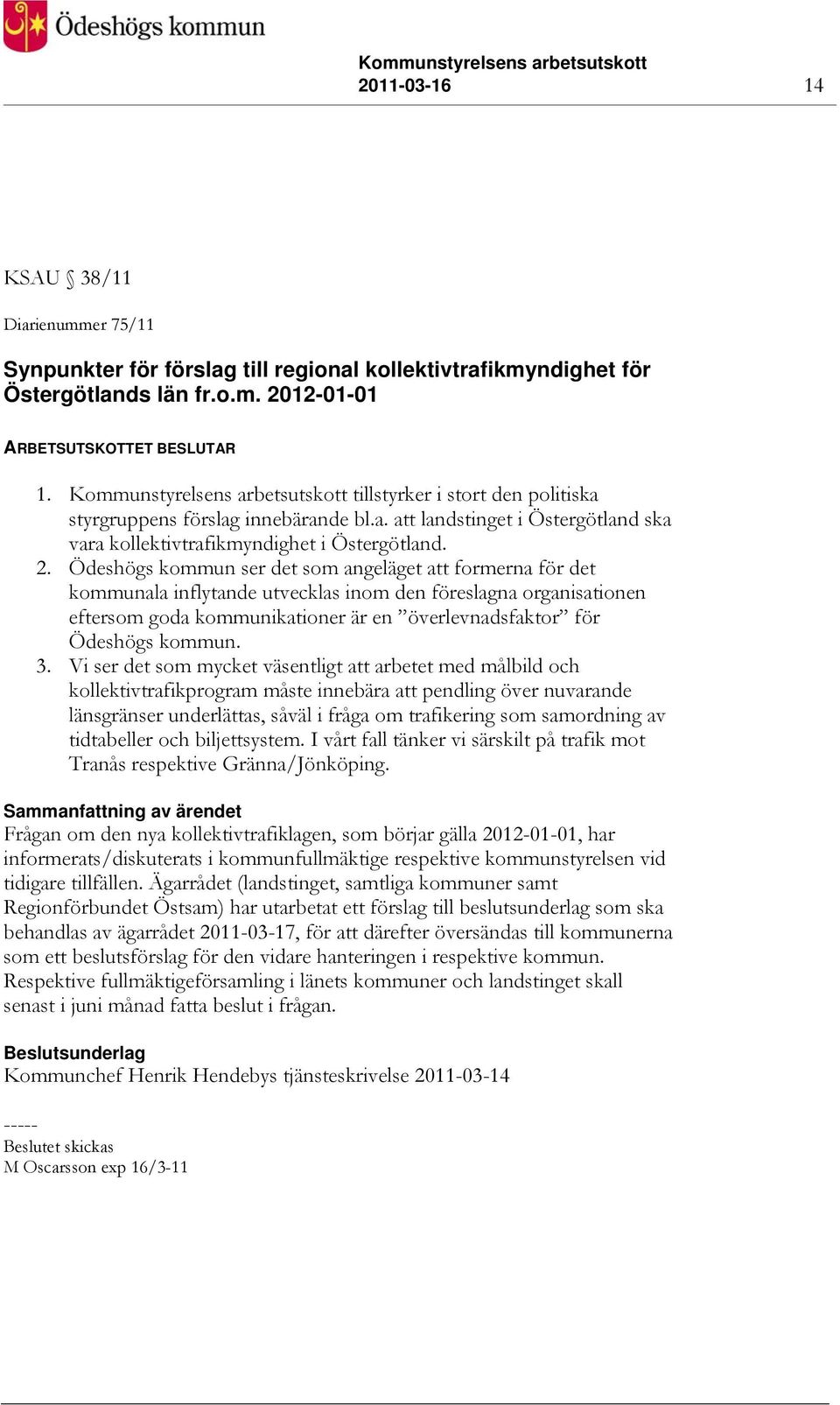 Ödeshögs kommun ser det som angeläget att formerna för det kommunala inflytande utvecklas inom den föreslagna organisationen eftersom goda kommunikationer är en överlevnadsfaktor för Ödeshögs kommun.