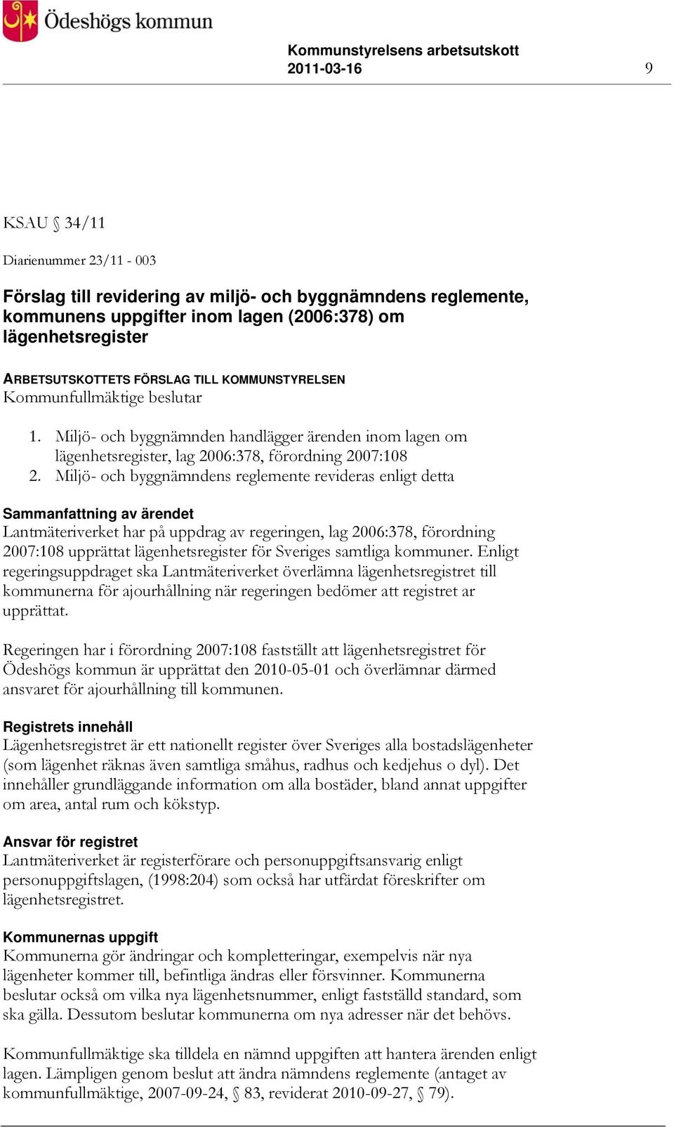 Miljö- och byggnämndens reglemente revideras enligt detta Lantmäteriverket har på uppdrag av regeringen, lag 2006:378, förordning 2007:108 upprättat lägenhetsregister för Sveriges samtliga kommuner.