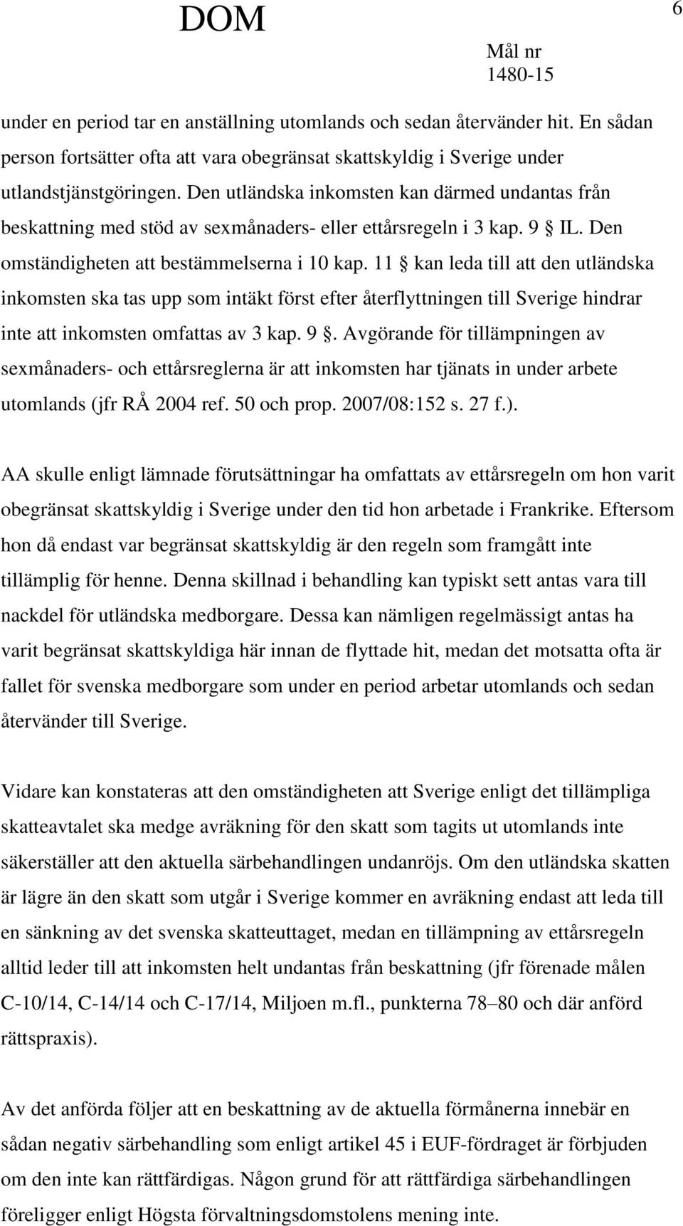 11 kan leda till att den utländska inkomsten ska tas upp som intäkt först efter återflyttningen till Sverige hindrar inte att inkomsten omfattas av 3 kap. 9.