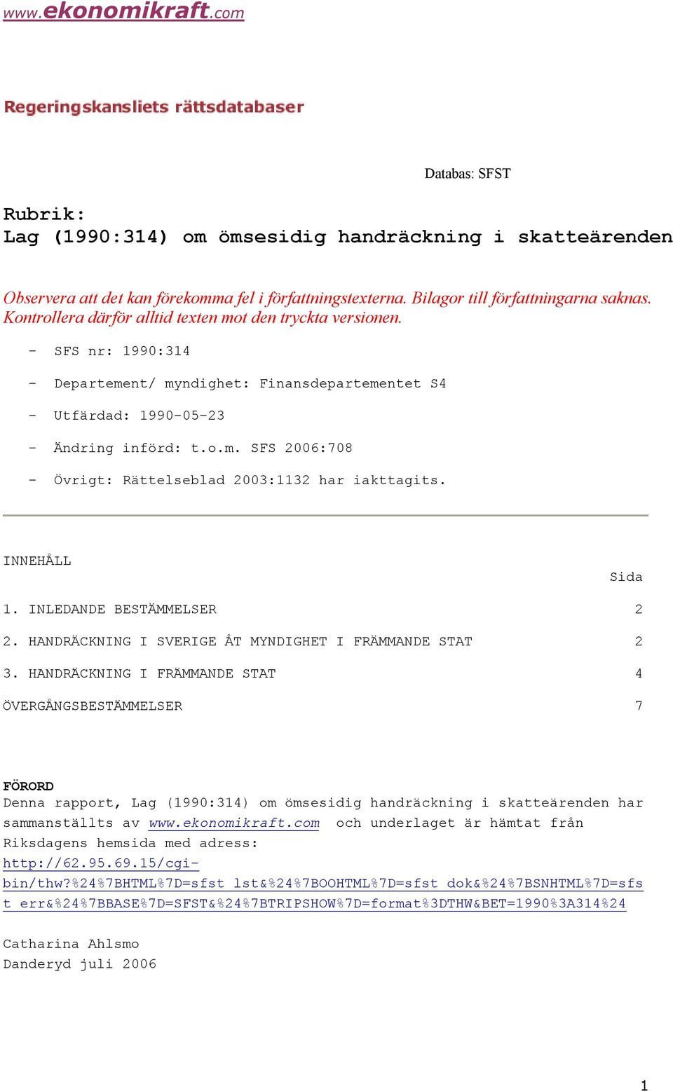 INNEHÅLL 1. INLEDANDE BESTÄMMELSER 2. HANDRÄCKNING I SVERIGE ÅT MYNDIGHET I FRÄMMANDE STAT 3.