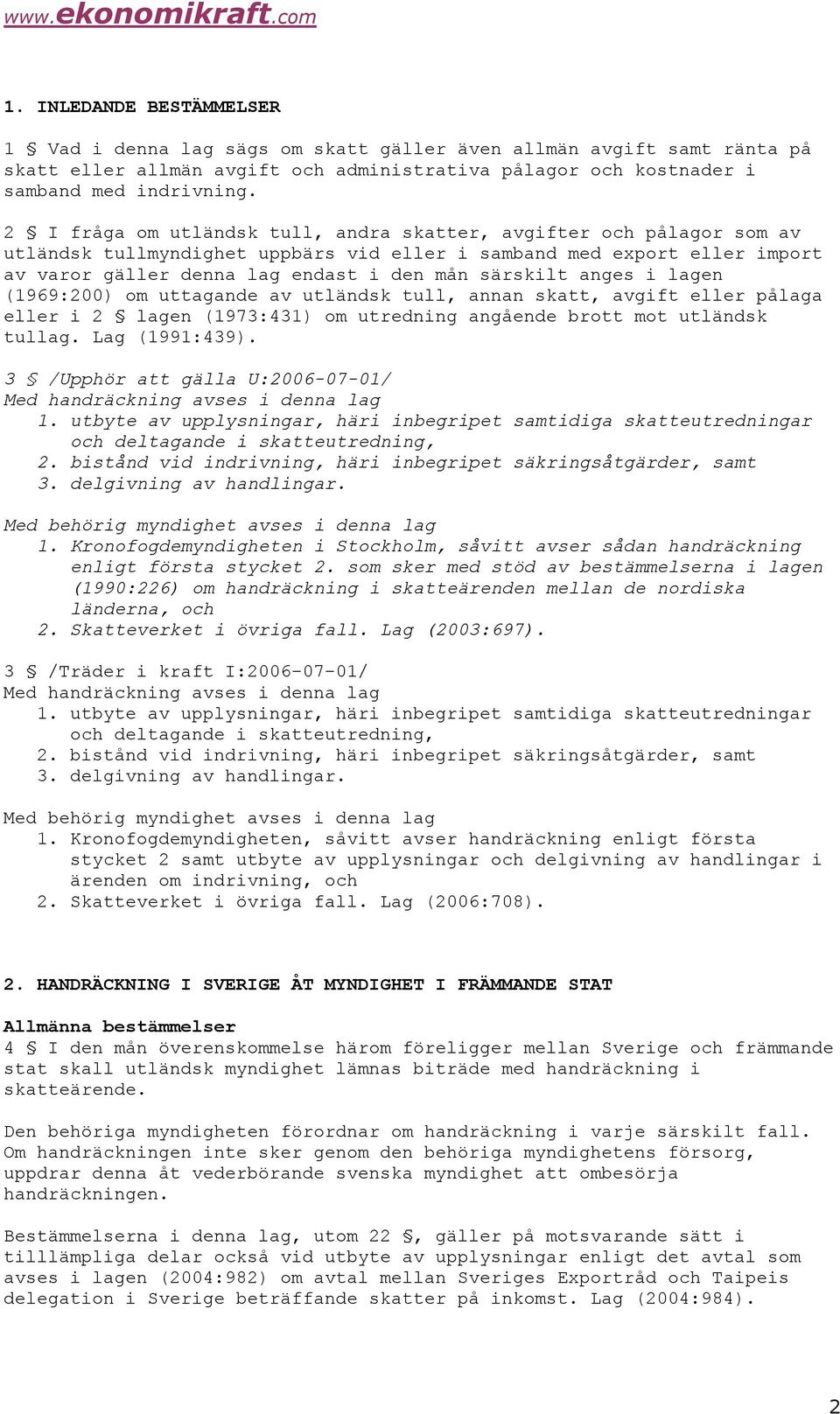anges i lagen (1969:200) om uttagande av utländsk tull, annan skatt, avgift eller pålaga eller i 2 lagen (1973:431) om utredning angående brott mot utländsk tullag. Lag (1991:439).