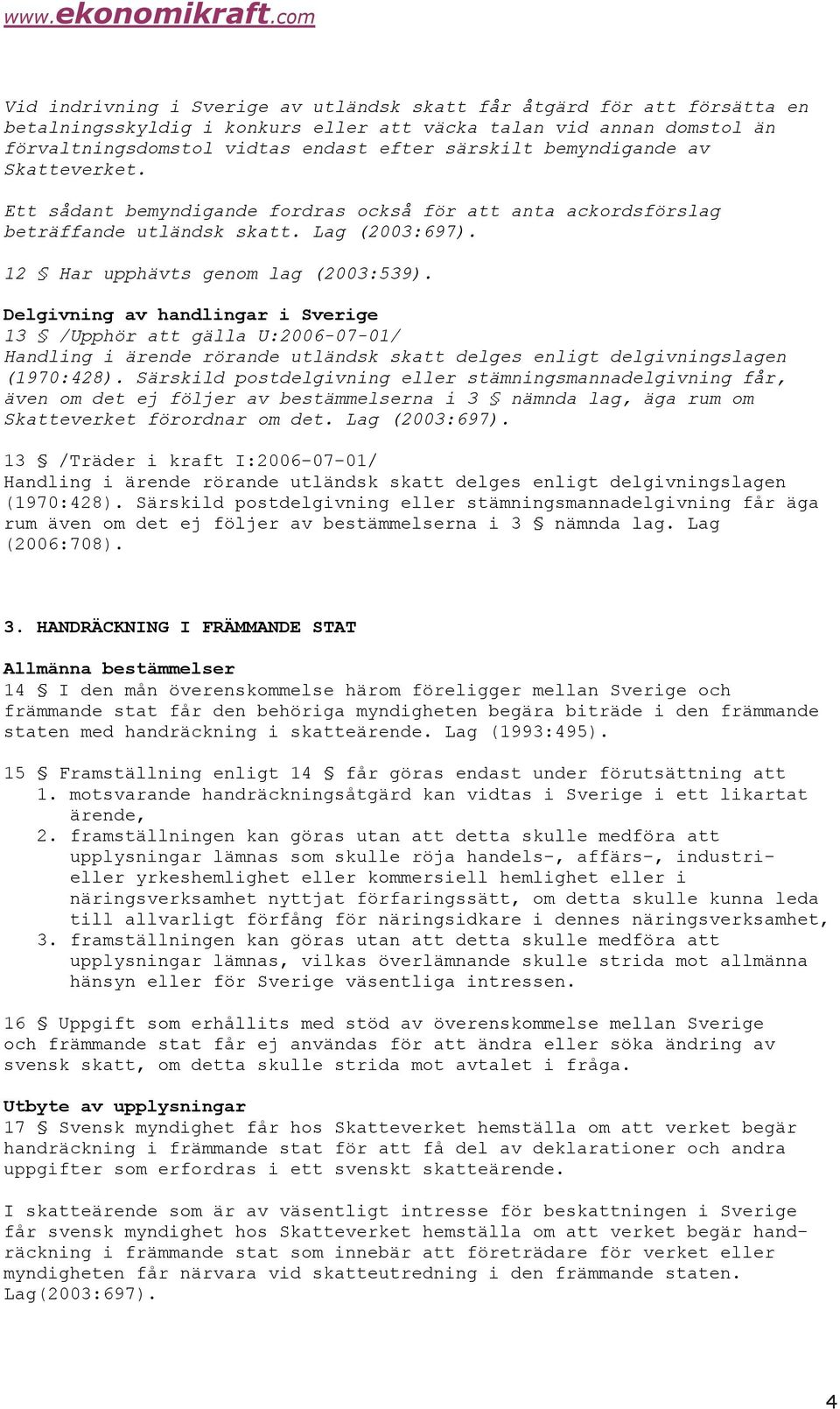 Delgivning av handlingar i Sverige 13 /Upphör att gälla U:2006-07-01/ Handling i ärende rörande utländsk skatt delges enligt delgivningslagen (1970:428).