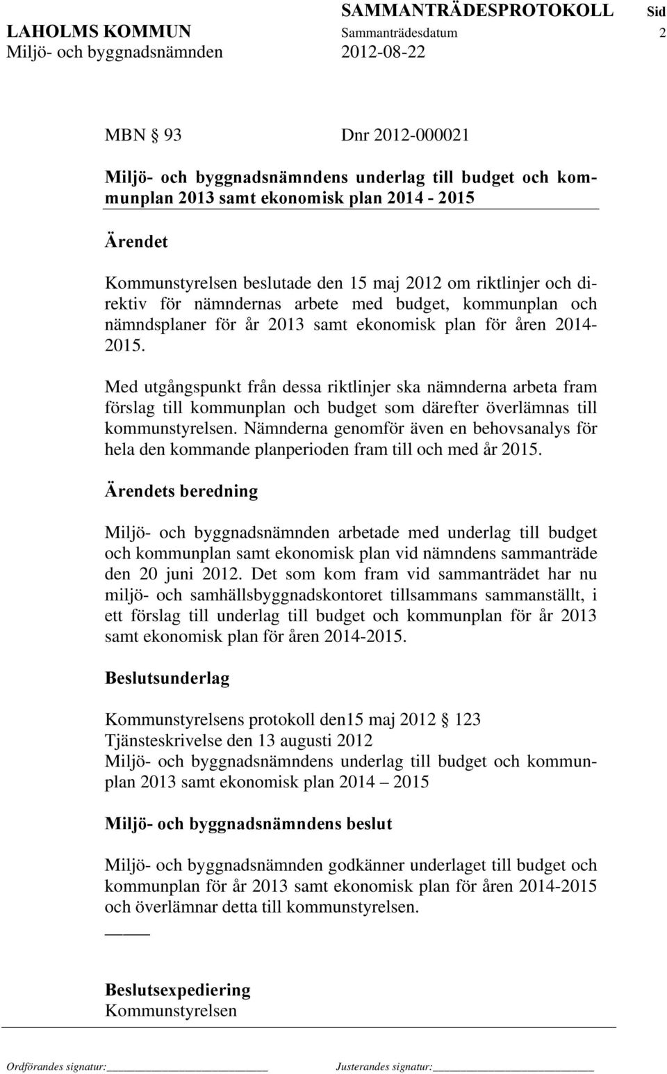 Med utgångspunkt från dessa riktlinjer ska nämnderna arbeta fram förslag till kommunplan och budget som därefter överlämnas till kommunstyrelsen.