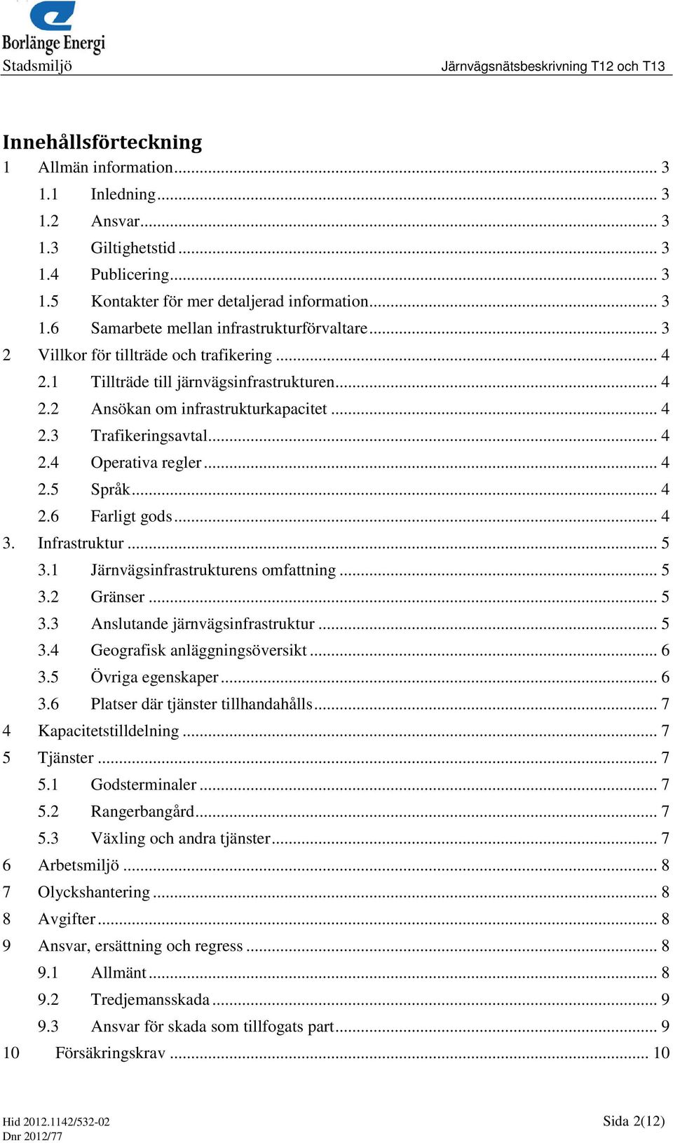 .. 4 2.6 Farligt gods... 4 3. Infrastruktur... 5 3.1 Järnvägsinfrastrukturens omfattning... 5 3.2 Gränser... 5 3.3 Anslutande järnvägsinfrastruktur... 5 3.4 Geografisk anläggningsöversikt... 6 3.