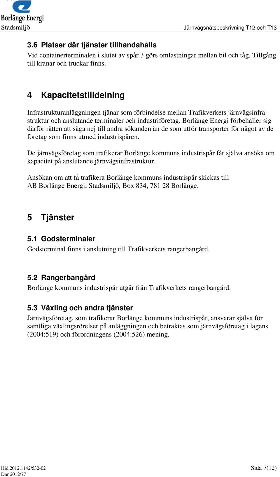 Borlänge Energi förbehåller sig därför rätten att säga nej till andra sökanden än de som utför transporter för något av de företag som finns utmed industrispåren.